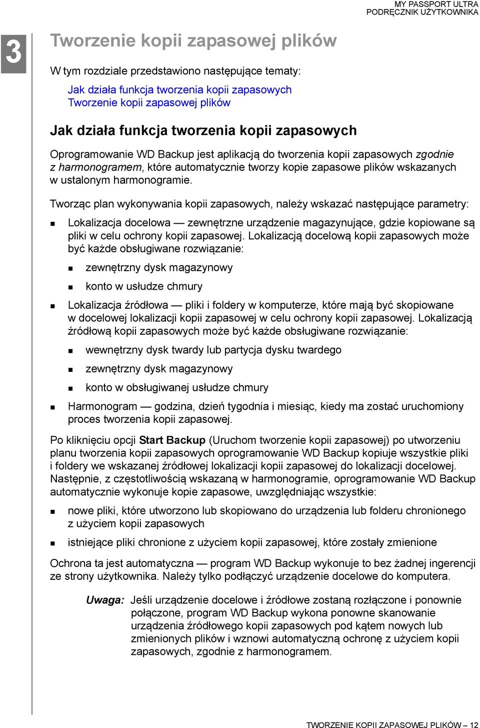 Tworząc plan wykonywania kopii zapasowych, należy wskazać następujące parametry: Lokalizacja docelowa zewnętrzne urządzenie magazynujące, gdzie kopiowane są pliki w celu ochrony kopii zapasowej.