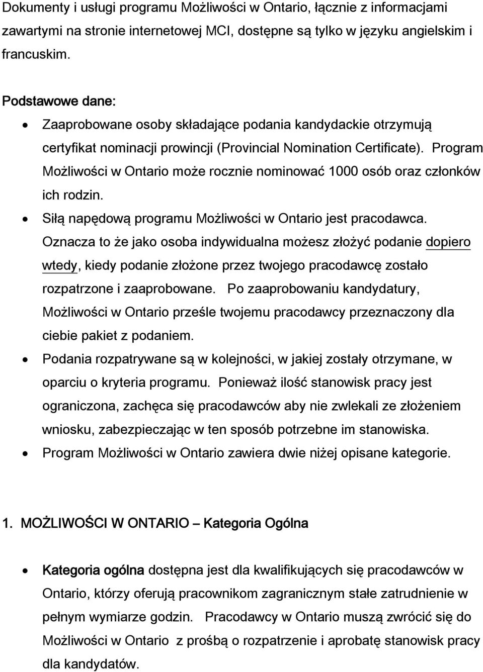 Program Możliwości w Ontario może rocznie nominować 1000 osób oraz członków ich rodzin. Siłą napędową programu Możliwości w Ontario jest pracodawca.