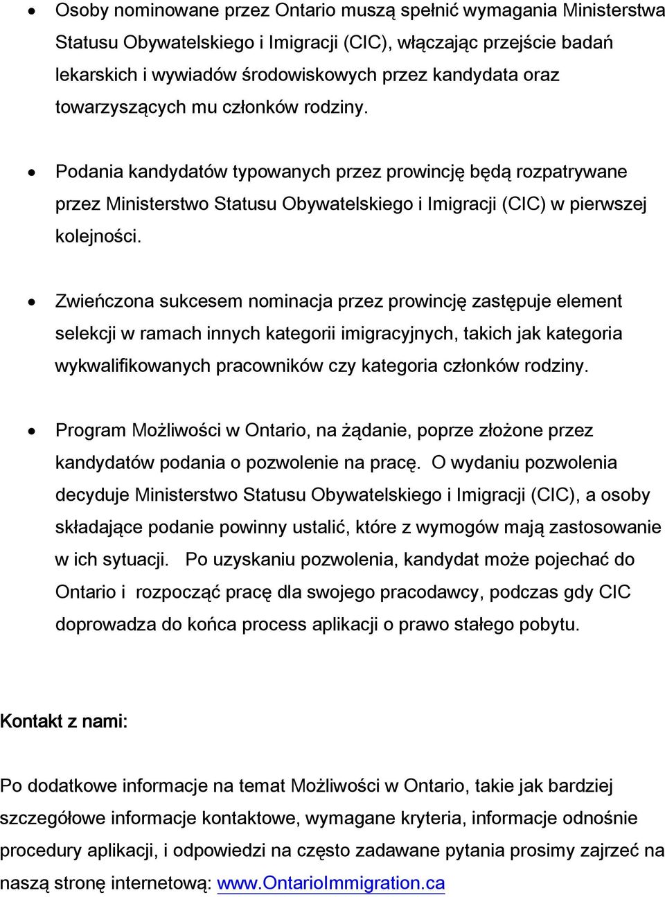 Zwieńczona sukcesem nominacja przez prowincję zastępuje element selekcji w ramach innych kategorii imigracyjnych, takich jak kategoria wykwalifikowanych pracowników czy kategoria członków rodziny.