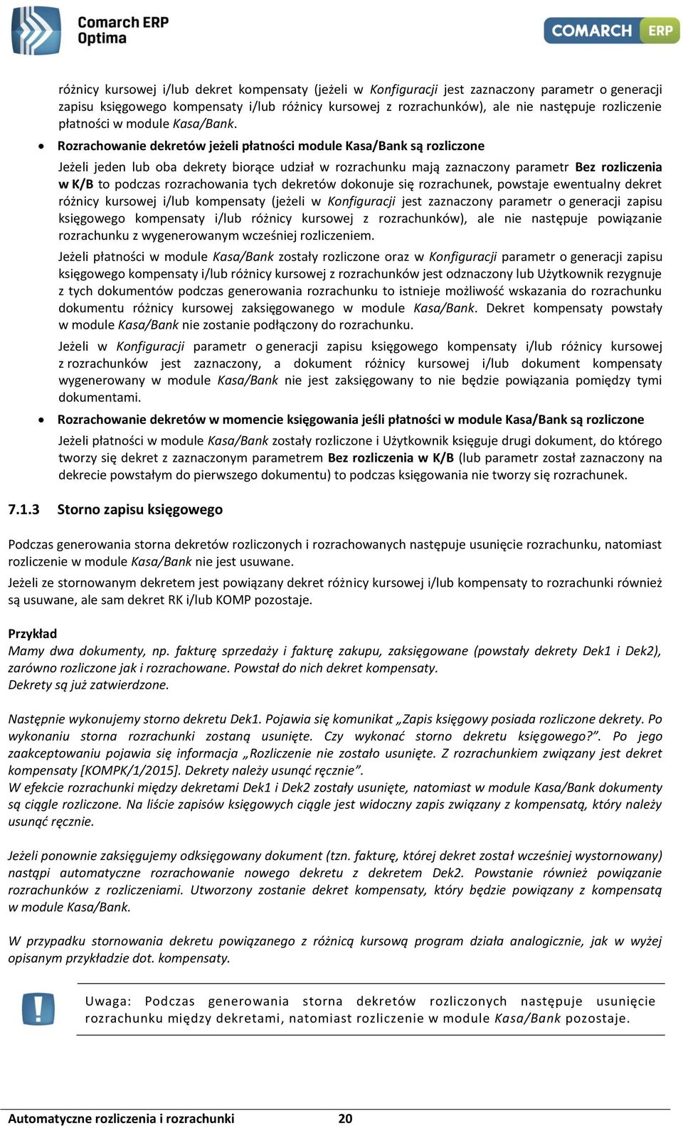 Rozrachowanie dekretów jeżeli płatności module Kasa/Bank są rozliczone Jeżeli jeden lub oba dekrety biorące udział w rozrachunku mają zaznaczony parametr Bez rozliczenia w K/B to podczas