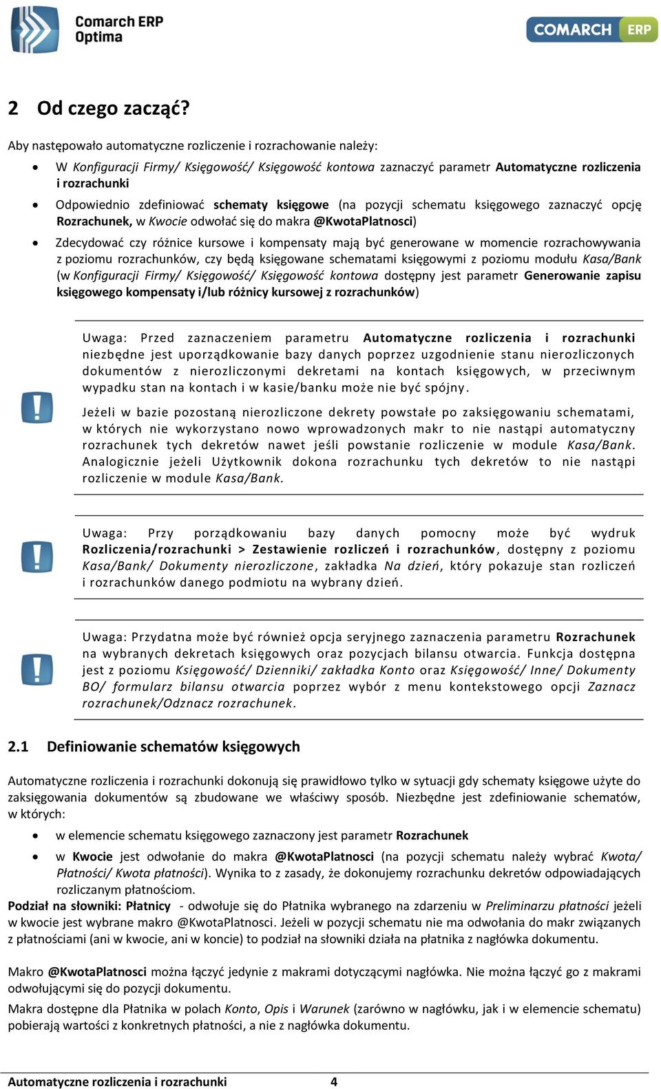 schematy księgowe (na pozycji schematu księgowego zaznaczyć opcję Rozrachunek, w Kwocie odwołać się do makra @KwotaPlatnosci) Zdecydować czy różnice kursowe i kompensaty mają być generowane w