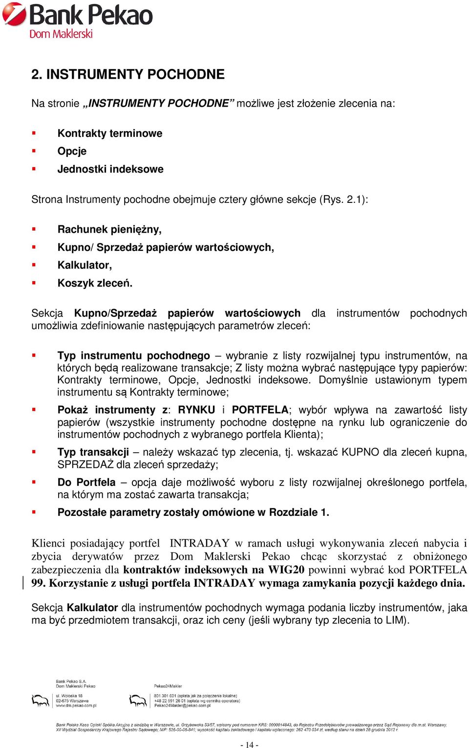 Sekcja Kupno/Sprzedaż papierów wartościowych dla instrumentów pochodnych umożliwia zdefiniowanie następujących parametrów zleceń: Typ instrumentu pochodnego wybranie z listy rozwijalnej typu