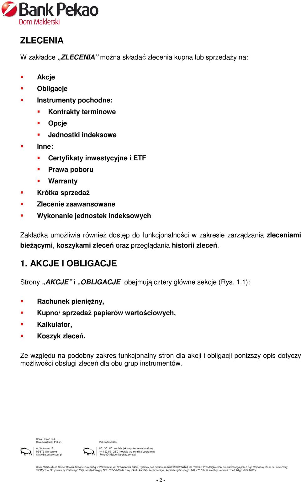 bieżącymi, koszykami zleceń oraz przeglądania historii zleceń. 1. AKCJE I OBLIGACJE Strony AKCJE i OBLIGACJE obejmują cztery główne sekcje (Rys. 1.1): Rachunek pieniężny, Kupno/ sprzedaż papierów wartościowych, Kalkulator, Koszyk zleceń.