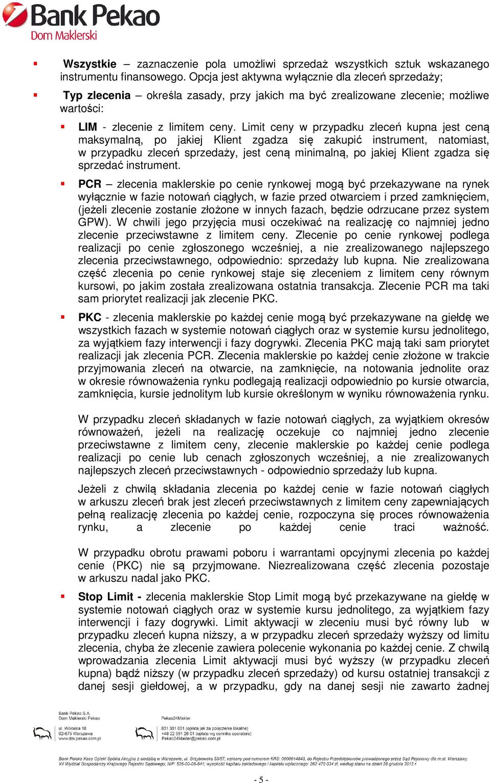 Limit ceny w przypadku zleceń kupna jest ceną maksymalną, po jakiej Klient zgadza się zakupić instrument, natomiast, w przypadku zleceń sprzedaży, jest ceną minimalną, po jakiej Klient zgadza się