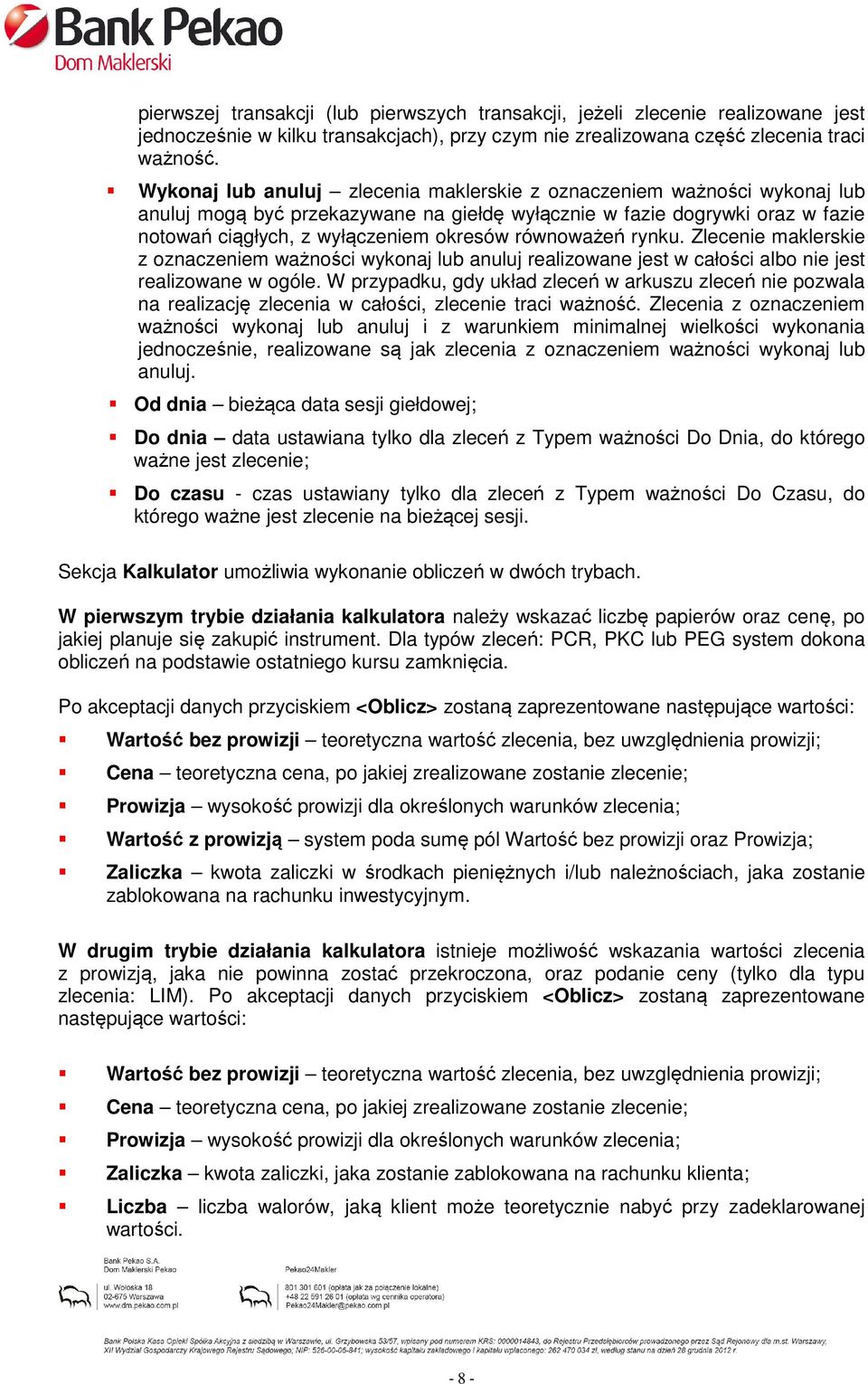 równoważeń rynku. Zlecenie maklerskie z oznaczeniem ważności wykonaj lub anuluj realizowane jest w całości albo nie jest realizowane w ogóle.