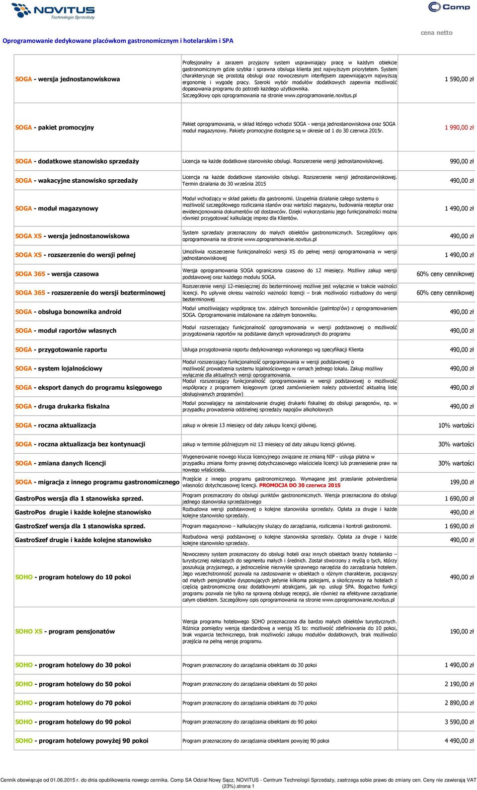 Szeroki wybór modułów dodatkowych zapewnia możliwość dopasowania programu do potrzeb każdego użytkownika. Szczegółowy opis oprogramowania na stronie www.oprogramowanie.novitus.