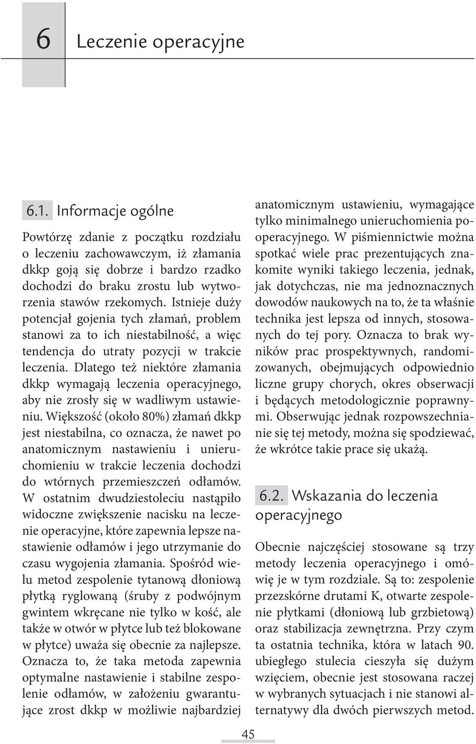 Istnieje duży potencjał gojenia tych złamań, problem stanowi za to ich niestabilność, a więc tendencja do utraty pozycji w trakcie leczenia.