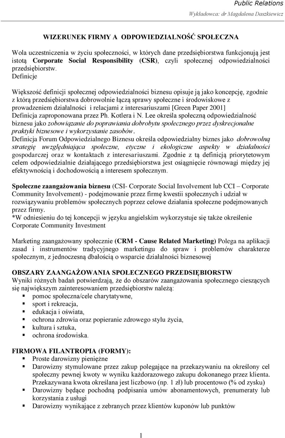 Definicje Większość definicji społecznej odpowiedzialności biznesu opisuje ją jako koncepcję, zgodnie z którą przedsiębiorstwa dobrowolnie łączą sprawy społeczne i środowiskowe z prowadzeniem
