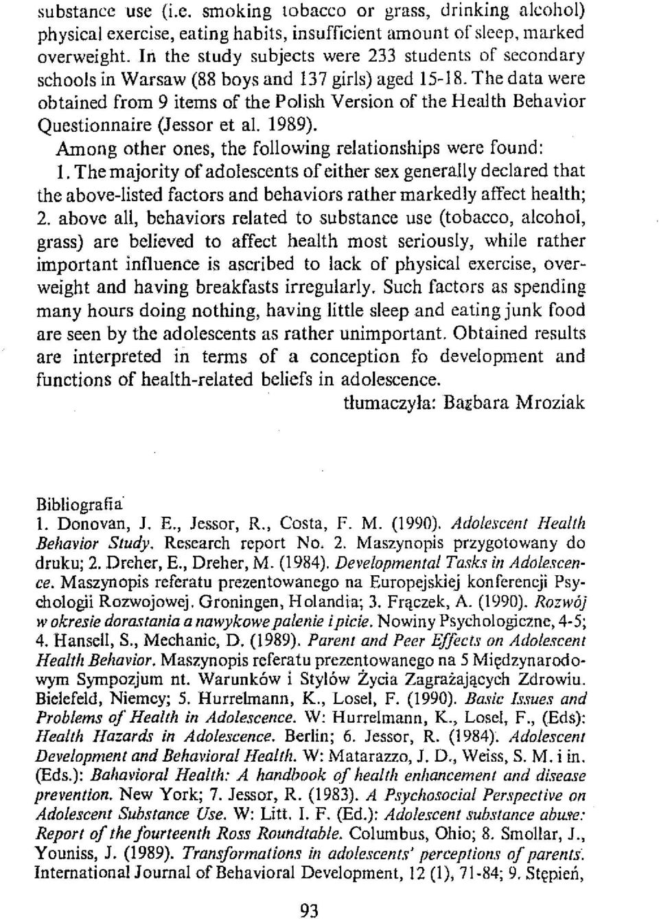 The data were obtained from 9 items of the Polish Version of the Health Behavior Questionnaire (J essor et al. 1989). Among other ones, the following re1ationships were found: I.