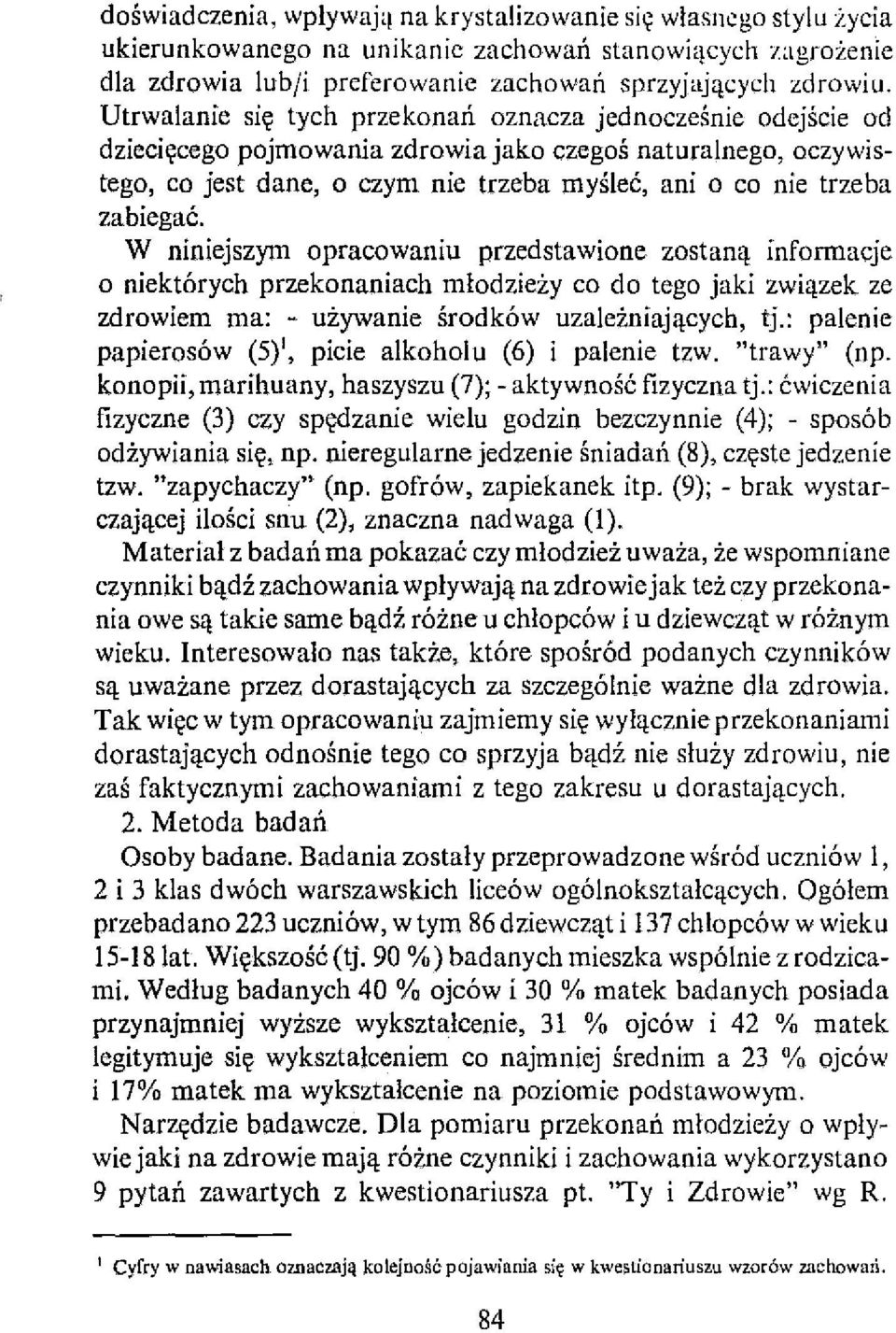zabiegać. W niniejszym opracowaniu przedstawione zostaną informacje o niektórych przekonaniach młodzieży co do tego jaki związek ze zdrowiem ma: - używanie środków uzależniających, tj.
