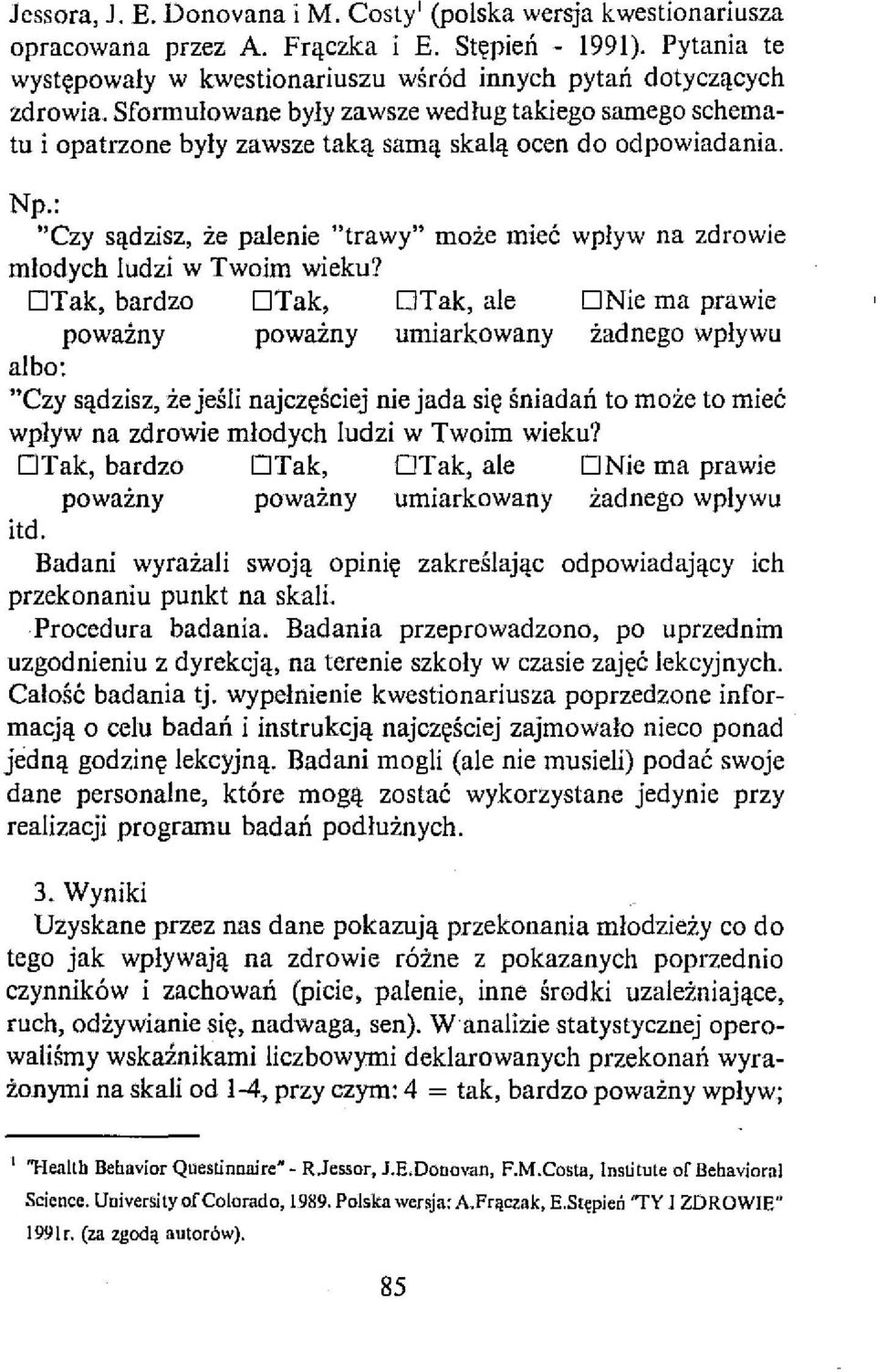DTak, bardzo DTak, poważny że palenie "trawy" może mieć wpływ na zdrowie poważny DTak, ale umiarkowany DNie ma prawie żadnego wpływu albo: "Czy sądzisz, że jeśli najczęściej nie jada się śniadań to