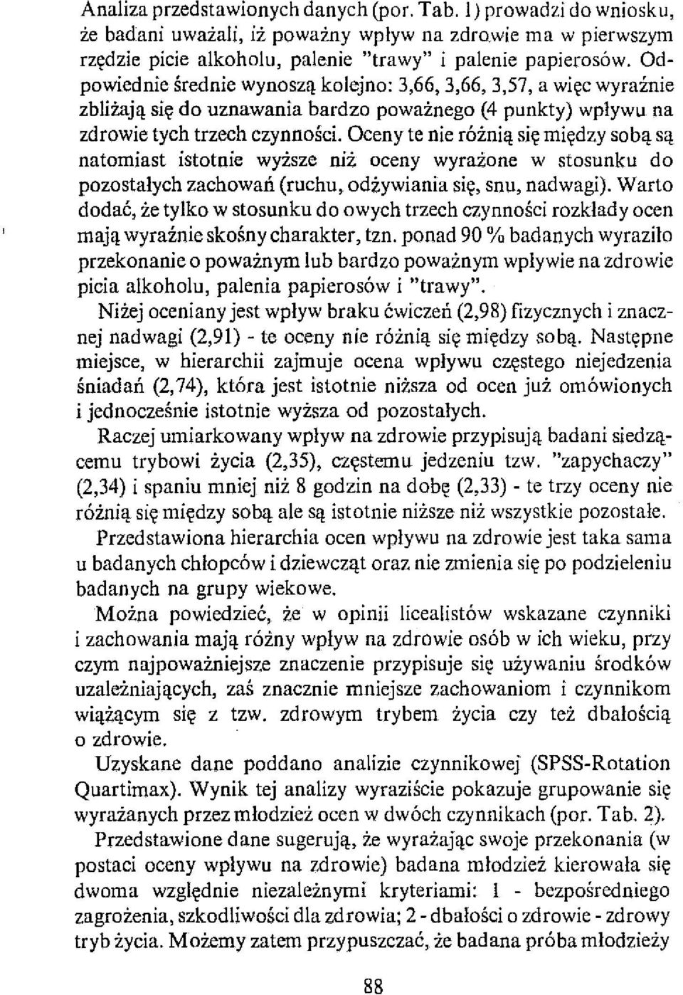 Oceny te nie różnią się między sobą są natomiast istotnie wyższe niż oceny wyrażone w stosunku do pozostałych zachowań (ruchu, odżywiania się, snu, nadwagi).