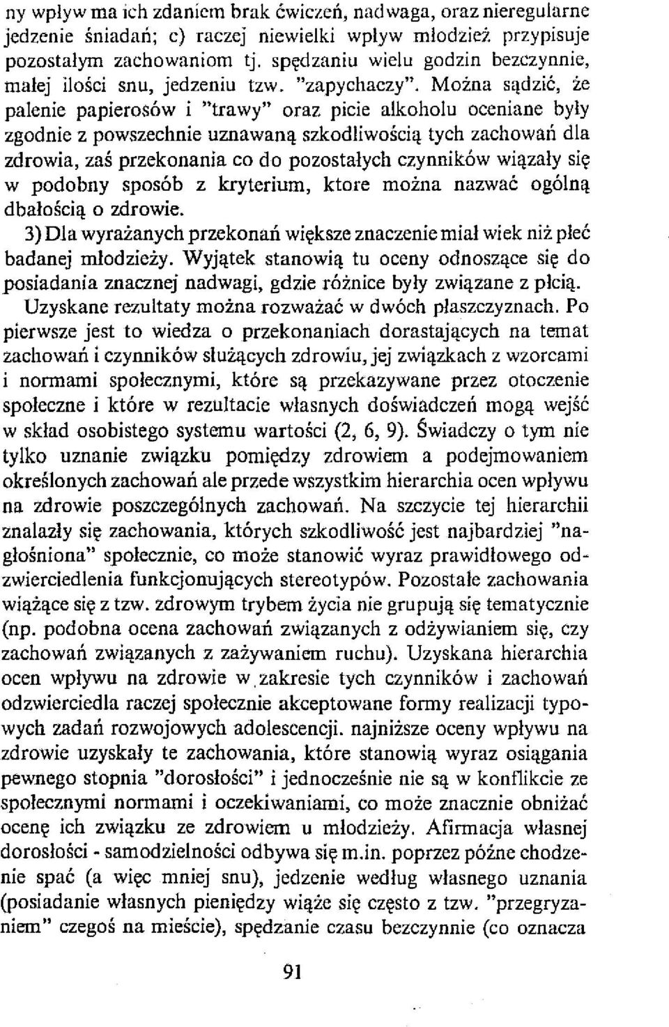 Można sądzić, że palenie papierosów i "trawy" oraz picie alkoholu oceniane byly zgodnie z powszechnie uznawaną szkodliwością tych zachowań dla zdrowia, zaś przekonania co do pozostałych czynników