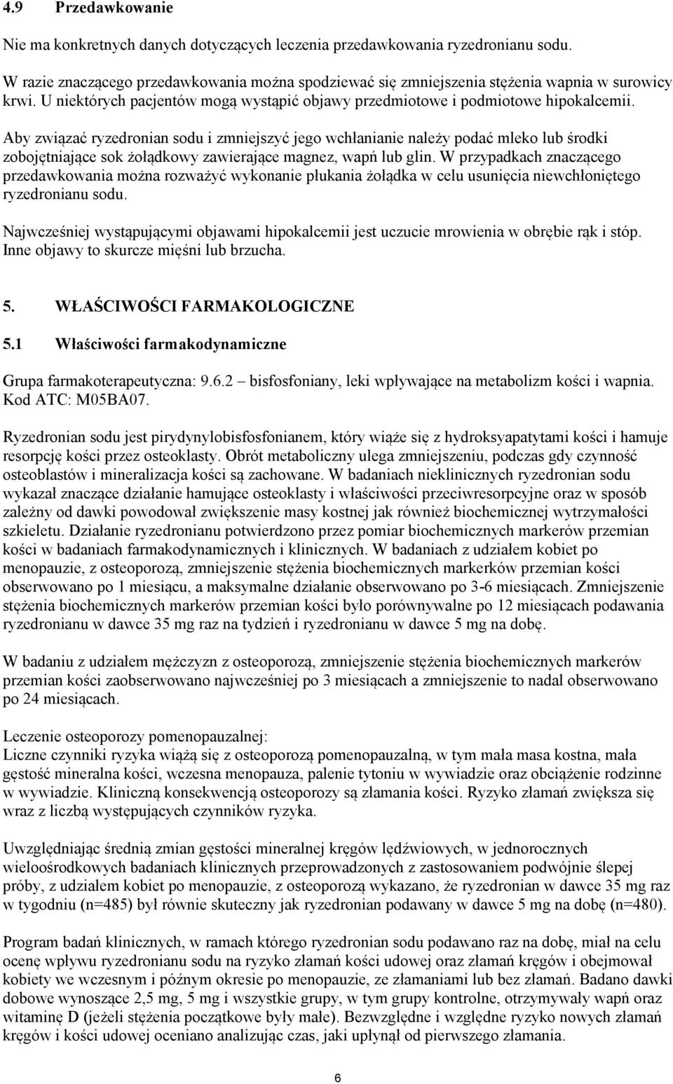 Aby związać ryzedronian sodu i zmniejszyć jego wchłanianie należy podać mleko lub środki zobojętniające sok żołądkowy zawierające magnez, wapń lub glin.