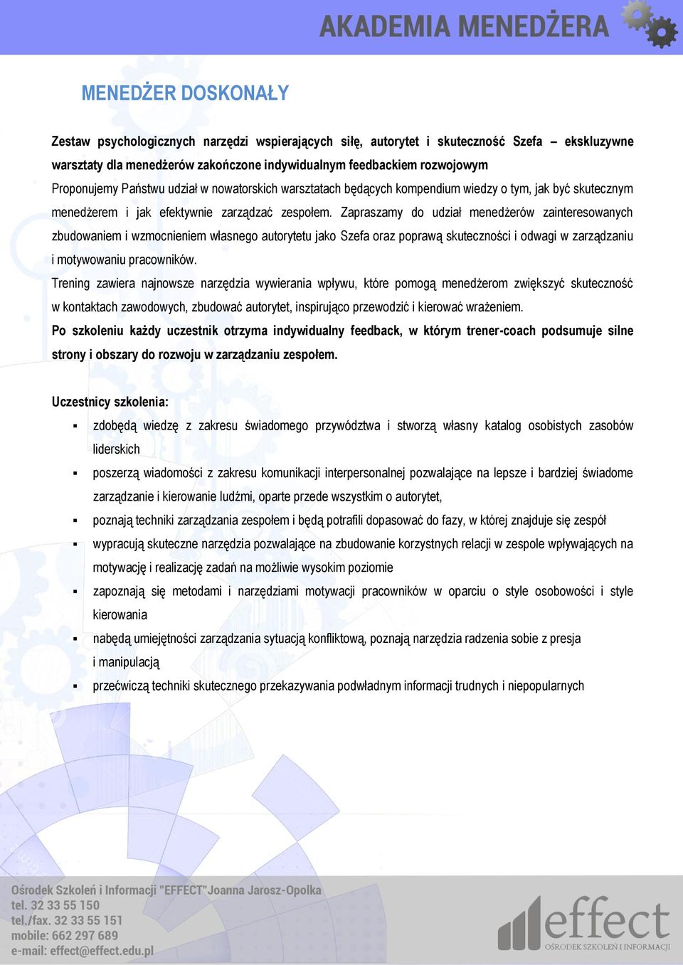 Zapraszamy do udział menedżerów zainteresowanych zbudowaniem i wzmocnieniem własnego autorytetu jako Szefa oraz poprawą skuteczności i odwagi w zarządzaniu i motywowaniu pracowników.