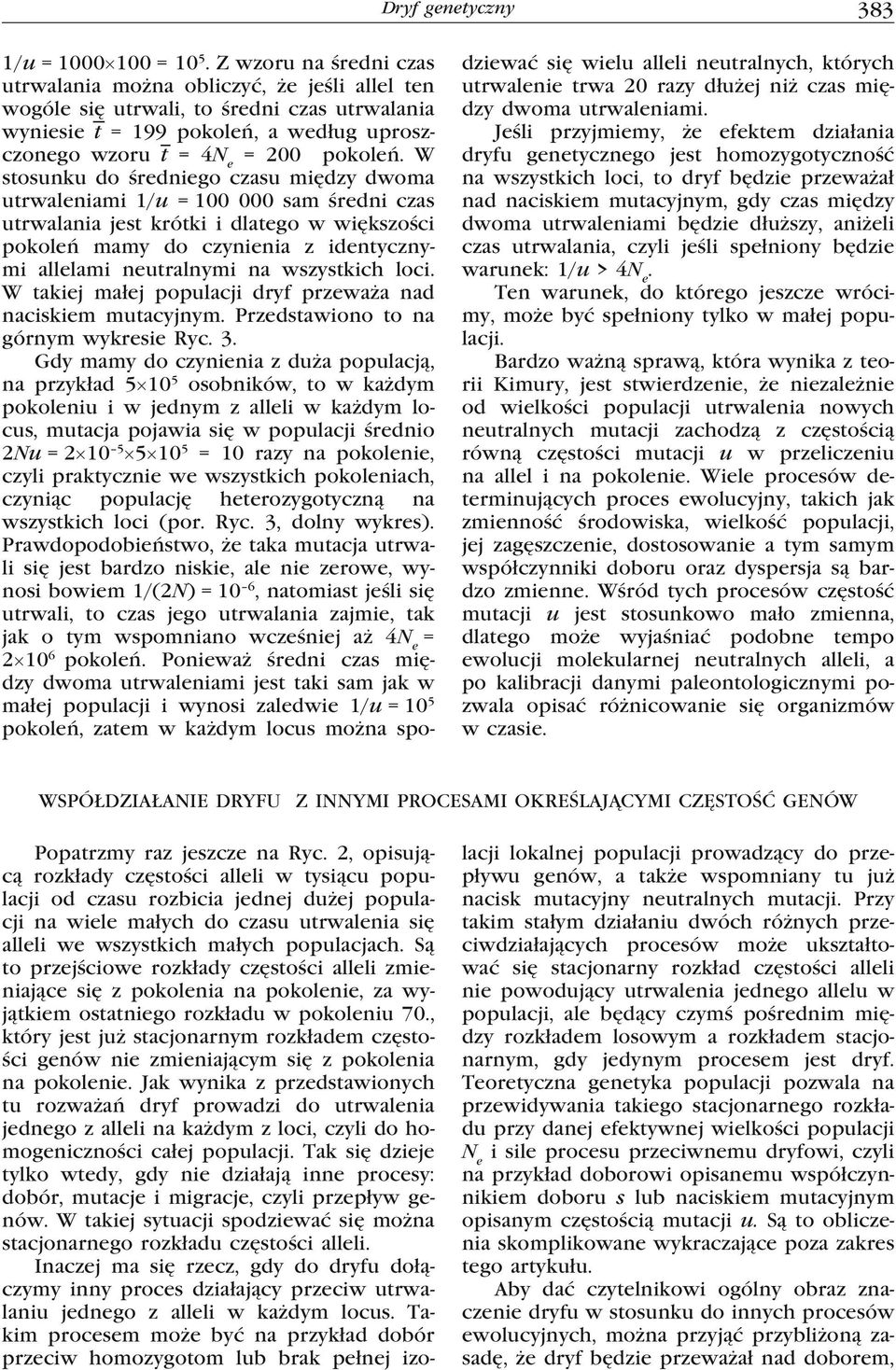 W stosunku do średniego czasu między dwoma utrwaleniami 1/u = 100 000 sam średni czas utrwalania jest krótki i dlatego w większości pokoleń mamy do czynienia z identycznymi allelami neutralnymi na