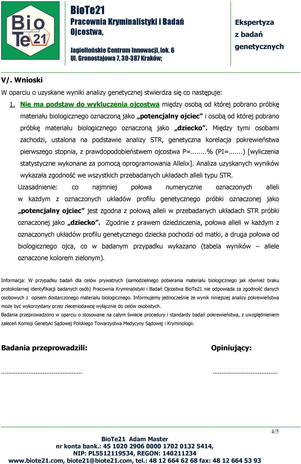 oznaczoną jako dziecko. Między tymi osobami zachodzi, ustalona na podstawie analizy STR, genetyczna korelacja pokrewieństwa pierwszego stopnia, z prawdopodobieństwem ojcostwa P=...% (PI=.