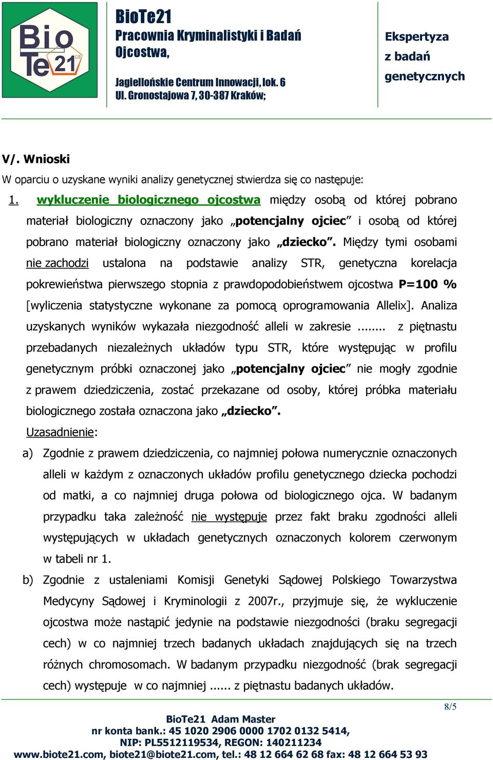 Między tymi osobami nie zachodzi ustalona na podstawie analizy STR, genetyczna korelacja pokrewieństwa pierwszego stopnia z prawdopodobieństwem ojcostwa P=100 % [wyliczenia statystyczne wykonane za