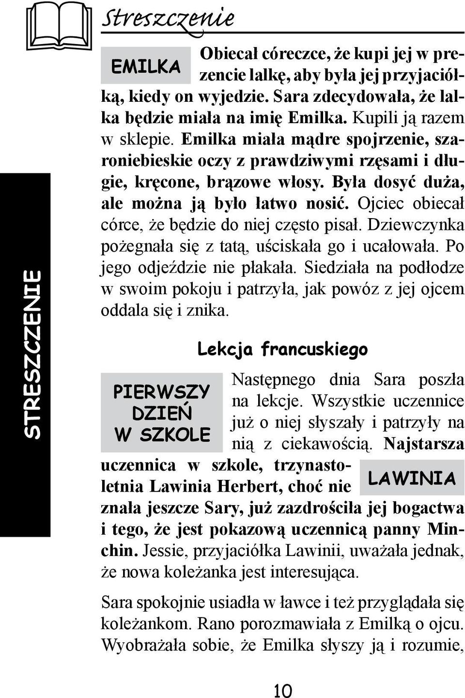 Ojciec obiecał córce, że będzie do niej często pisał. Dziewczynka pożegnała się z tatą, uściskała go i ucałowała. Po jego odjeździe nie płakała.