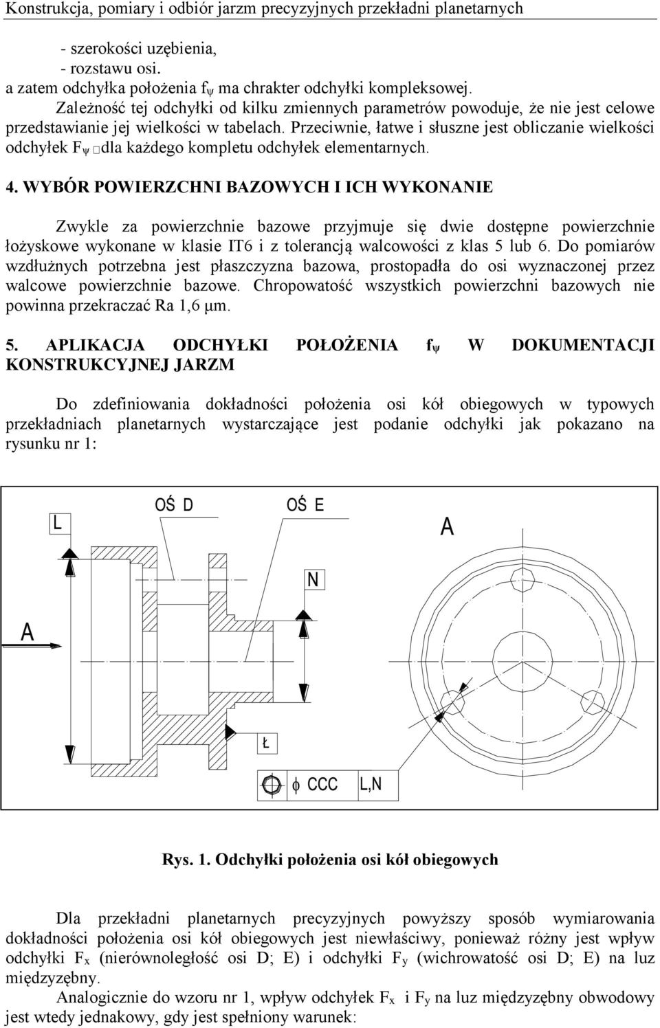 Przeciwnie, łatwe i słuszne jest obliczanie wielkości odchyłek F dla każdego kompletu odchyłek elementarnych. 4.