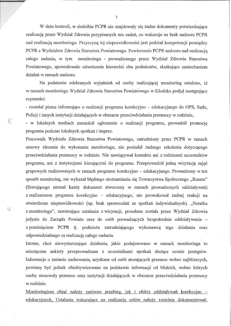 Powierzenie PCPR nadzoru nad realizacją całego zadania, w tym monitoringu - prowadzonego przez Wydział Zdrowia Starostwa Powiatowego, spowodowało odwrócenie hierarchii obu podmiotów, skutkujące