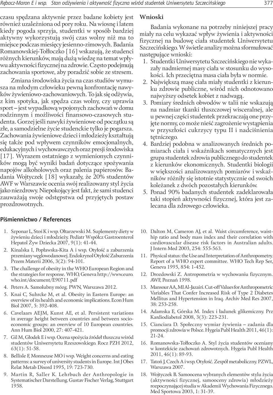 Badania Romanowskiej-Tołłoczko [16] wskazują, że studenci różnych kierunków, mają dużą wiedzę na temat wpływu aktywności fizycznej na zdrowie.