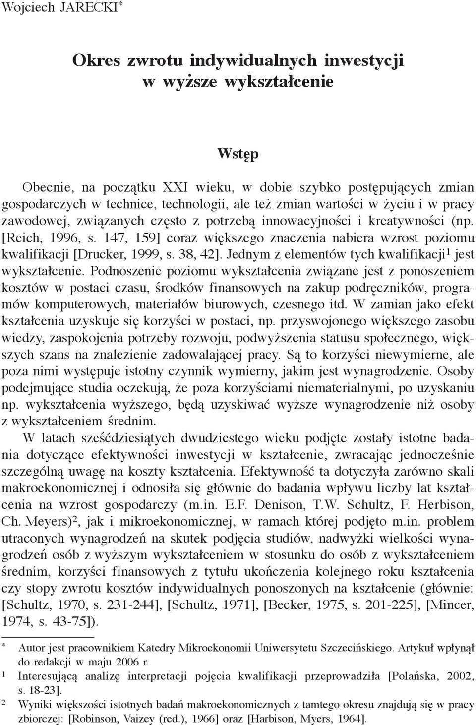 147, 159] coraz większego znaczenia nabiera wzrost poziomu kwalifikacji [Drucker, 1999, s. 38, 42]. Jednym z elementów tych kwalifikacji 1 jest wykształcenie.