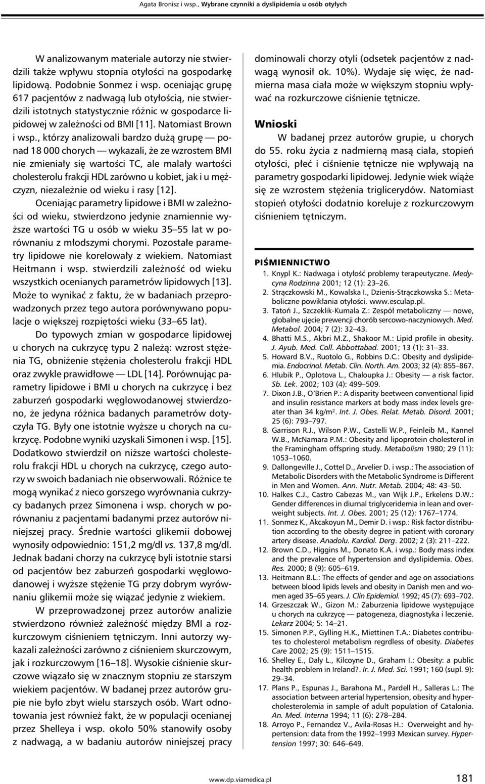 , którzy analizowali bardzo dużą grupę ponad 18 000 chorych wykazali, że ze wzrostem BMI nie zmieniały się wartości TC, ale malały wartości cholesterolu frakcji HDL zarówno u kobiet, jak i u