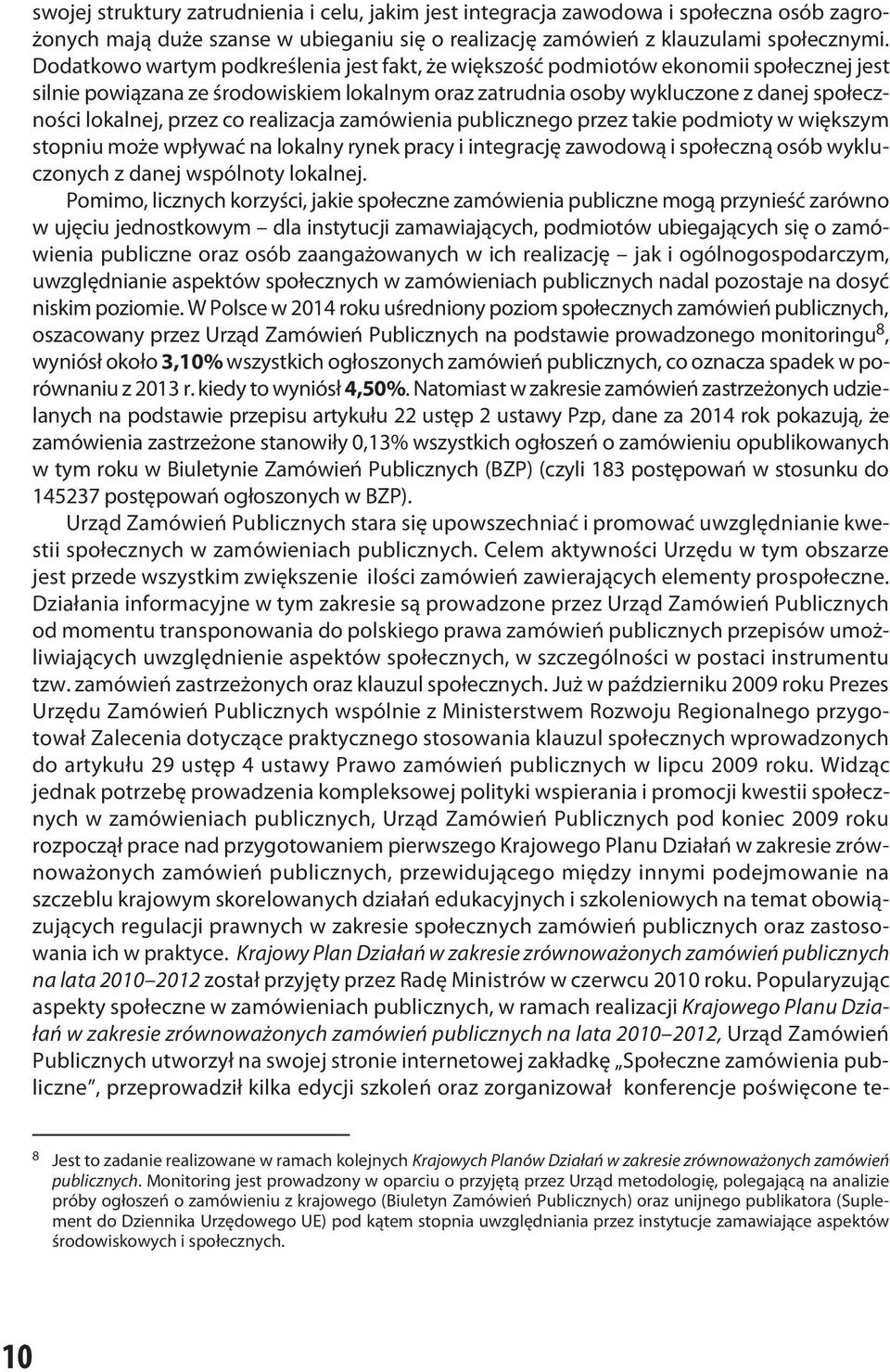 co realizacja zamówienia publicznego przez takie podmioty w większym stopniu może wpływać na lokalny rynek pracy i integrację zawodową i społeczną osób wykluczonych z danej wspólnoty lokalnej.