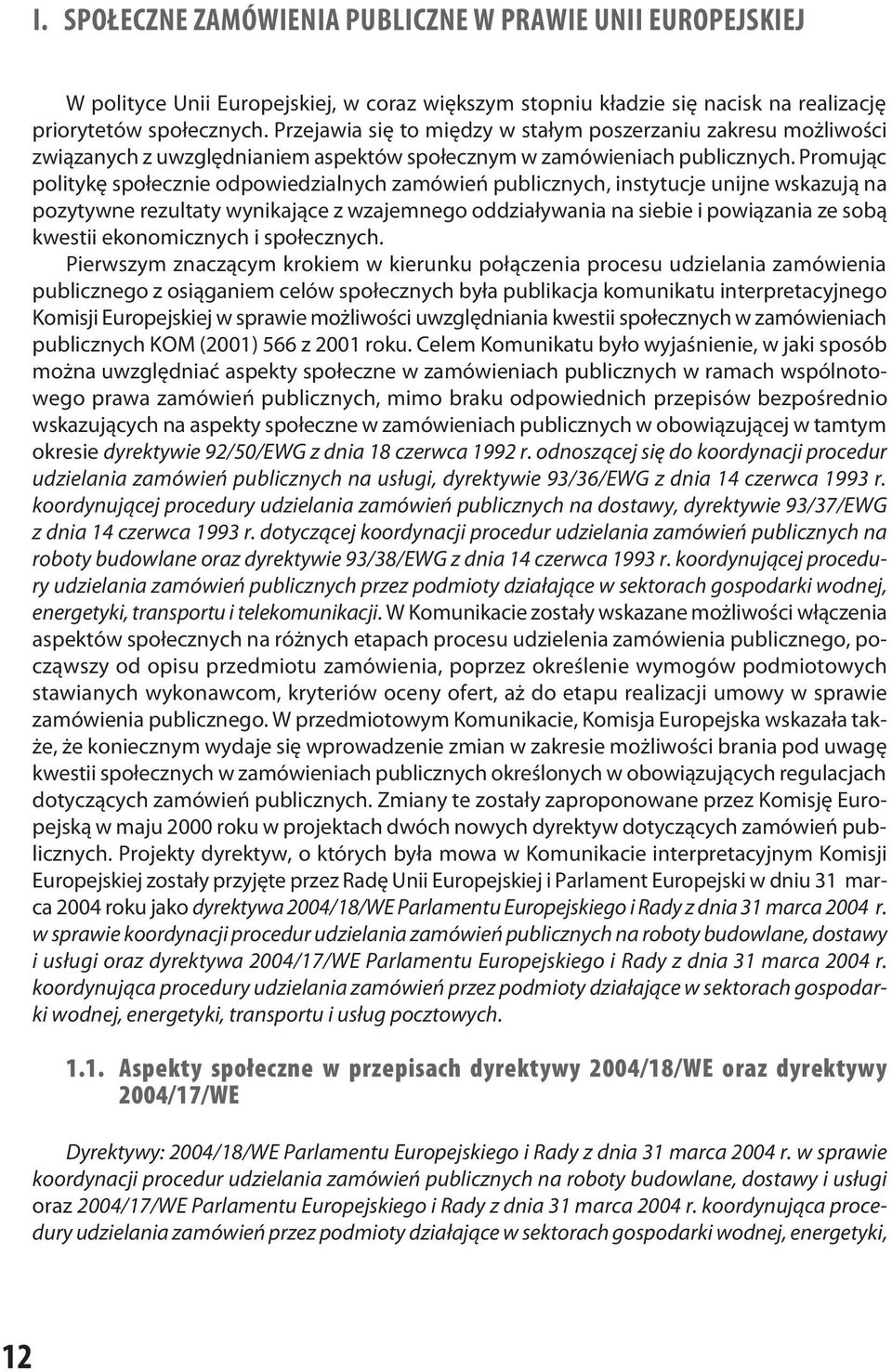 Promując politykę społecznie odpowiedzialnych zamówień publicznych, instytucje unijne wskazują na pozytywne rezultaty wynikające z wzajemnego oddziaływania na siebie i powiązania ze sobą kwestii