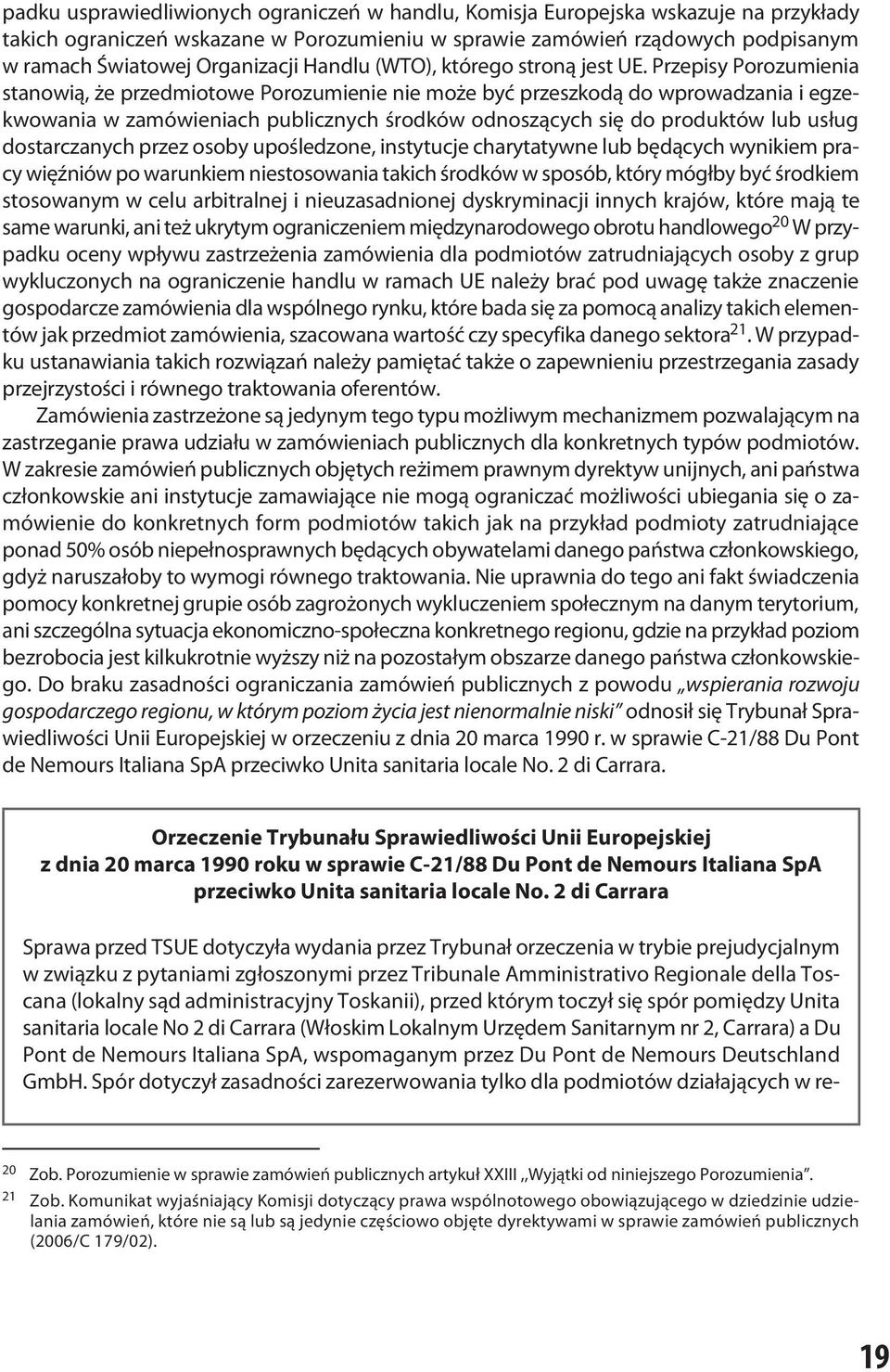 Przepisy Porozumienia stanowią, że przedmiotowe Porozumienie nie może być przeszkodą do wprowadzania i egzekwowania w zamówieniach publicznych środków odnoszących się do produktów lub usług