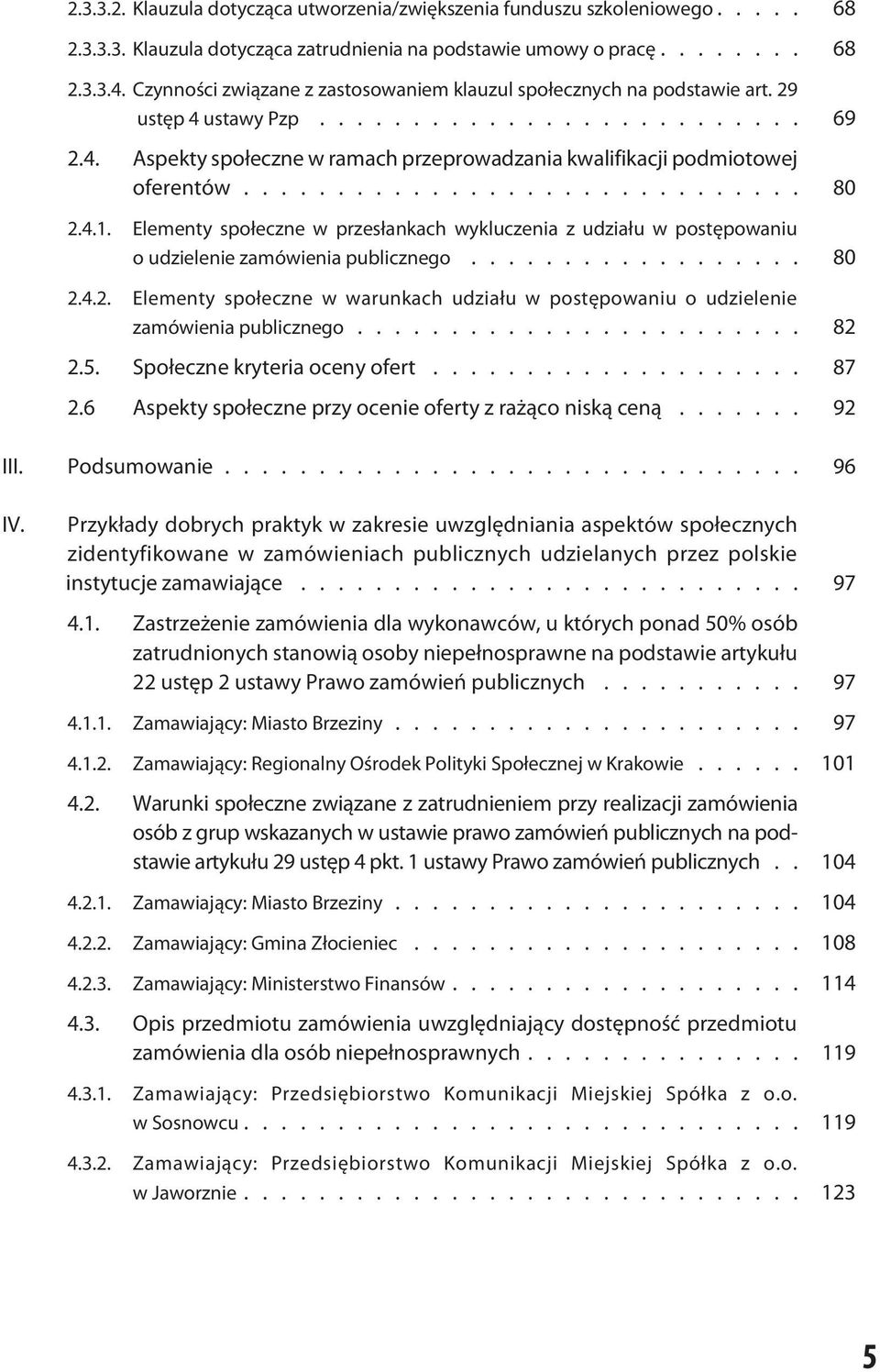 ............................ 80 2.4.1. Elementy społeczne w przesłankach wykluczenia z udziału w postępowaniu o udzielenie zamówienia publicznego.................. 80 2.4.2. Elementy społeczne w warunkach udziału w postępowaniu o udzielenie zamówienia publicznego.