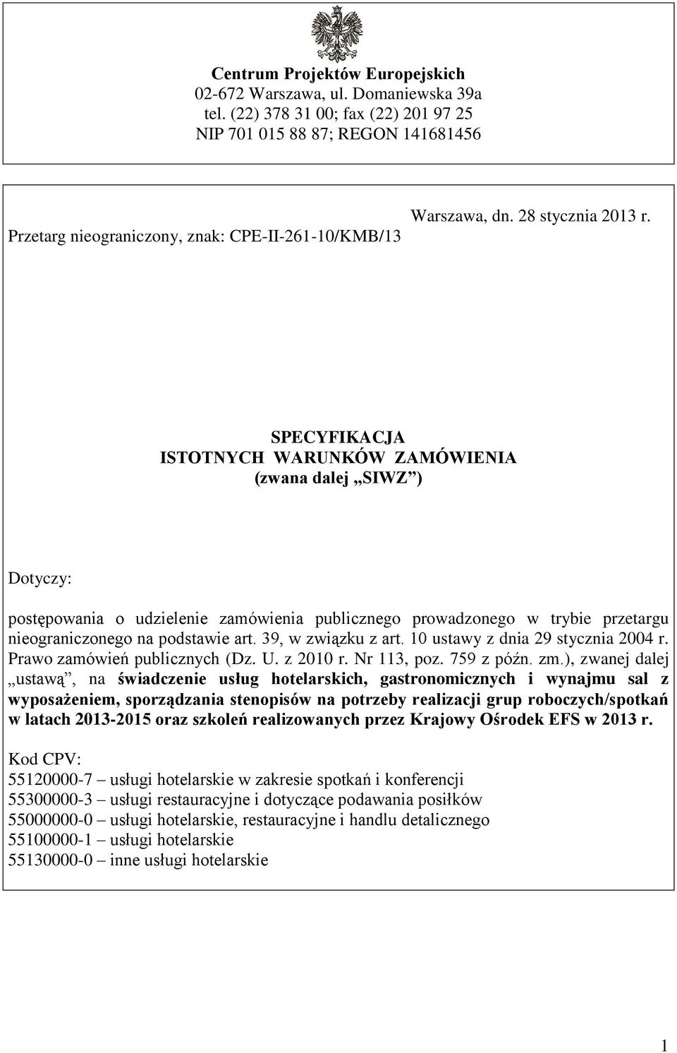SPECYFIKACJA ISTOTNYCH WARUNKÓW ZAMÓWIENIA (zwana dalej SIWZ ) Dotyczy: postępowania o udzielenie zamówienia publicznego prowadzonego w trybie przetargu nieograniczonego na podstawie art.