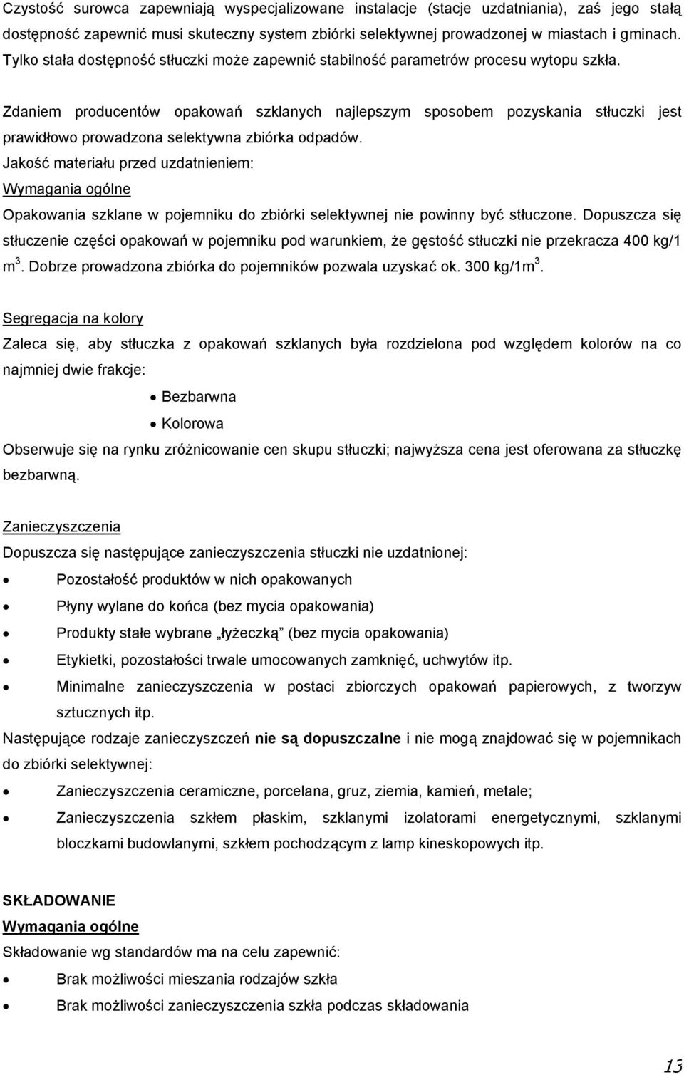 Zdaniem producentów opakowań szklanych najlepszym sposobem pozyskania stłuczki jest prawidłowo prowadzona selektywna zbiórka odpadów.