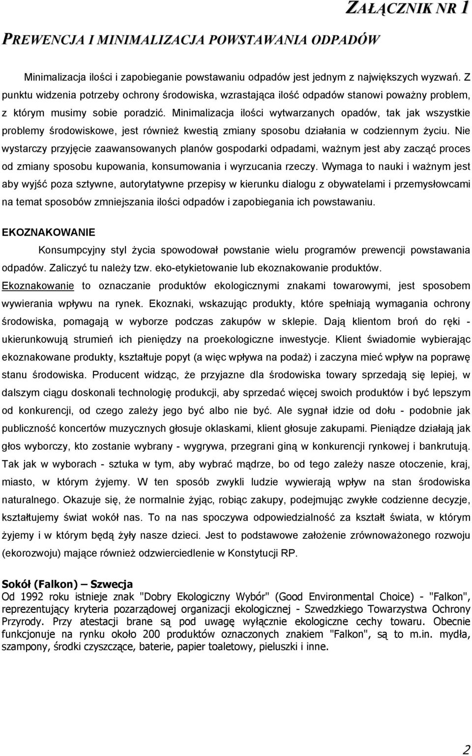 Minimalizacja ilości wytwarzanych opadów, tak jak wszystkie problemy środowiskowe, jest również kwestią zmiany sposobu działania w codziennym życiu.