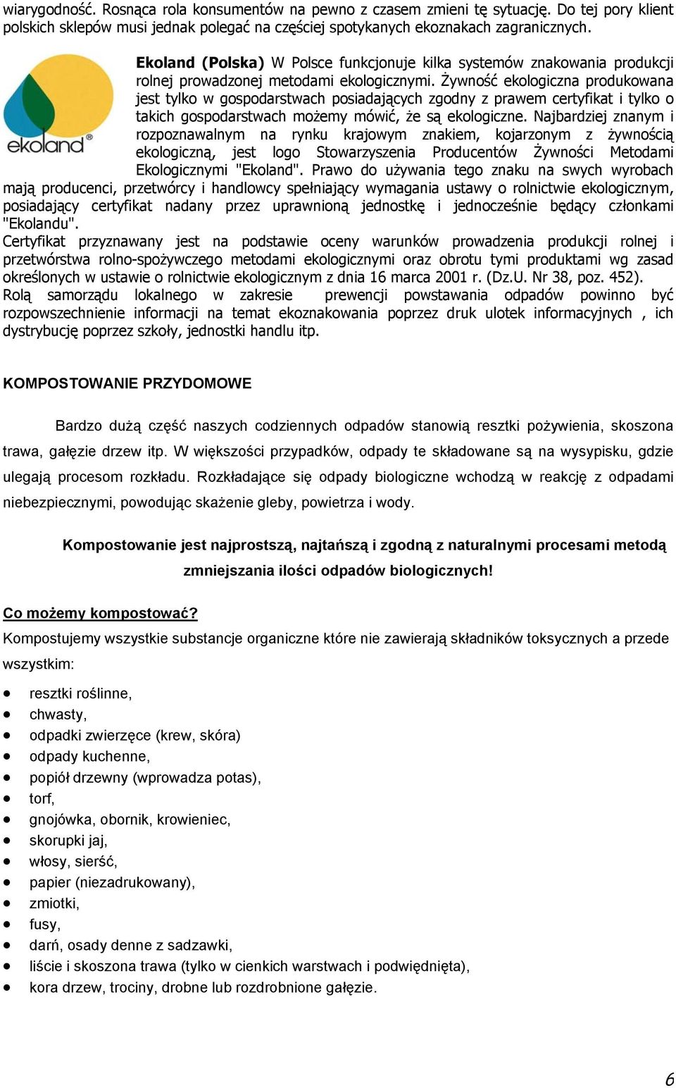 Żywność ekologiczna produkowana jest tylko w gospodarstwach posiadających zgodny z prawem certyfikat i tylko o takich gospodarstwach możemy mówić, że są ekologiczne.