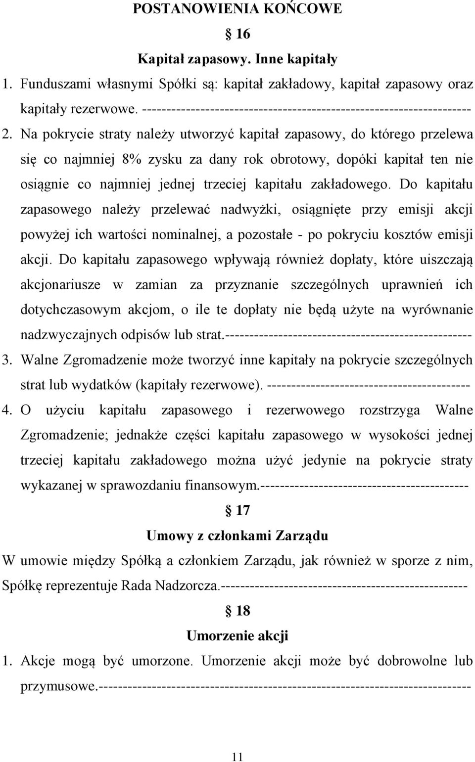 Na pokrycie straty należy utworzyć kapitał zapasowy, do którego przelewa się co najmniej 8% zysku za dany rok obrotowy, dopóki kapitał ten nie osiągnie co najmniej jednej trzeciej kapitału