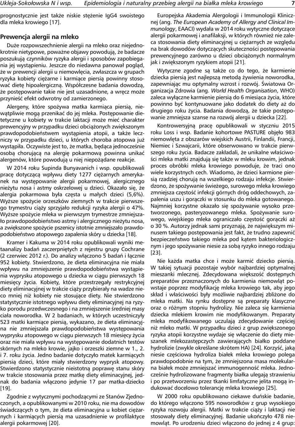 wystąpieniu. Jeszcze do niedawna panował pogląd, że w prewencji alergii u niemowlęcia, zwłaszcza w grupach ryzyka kobiety ciężarne i karmiące piersią powinny stosować dietę hipoalergiczną.