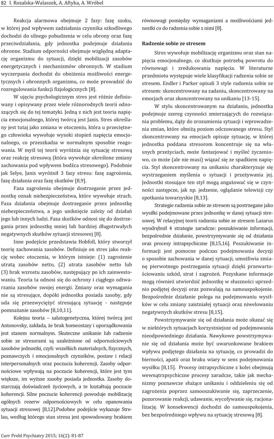 podejmuje działania obronne. Stadium odporności obejmuje względną adaptację organizmu do sytuacji, dzięki mobilizacji zasobów energetycznych i mechanizmów obronnych.
