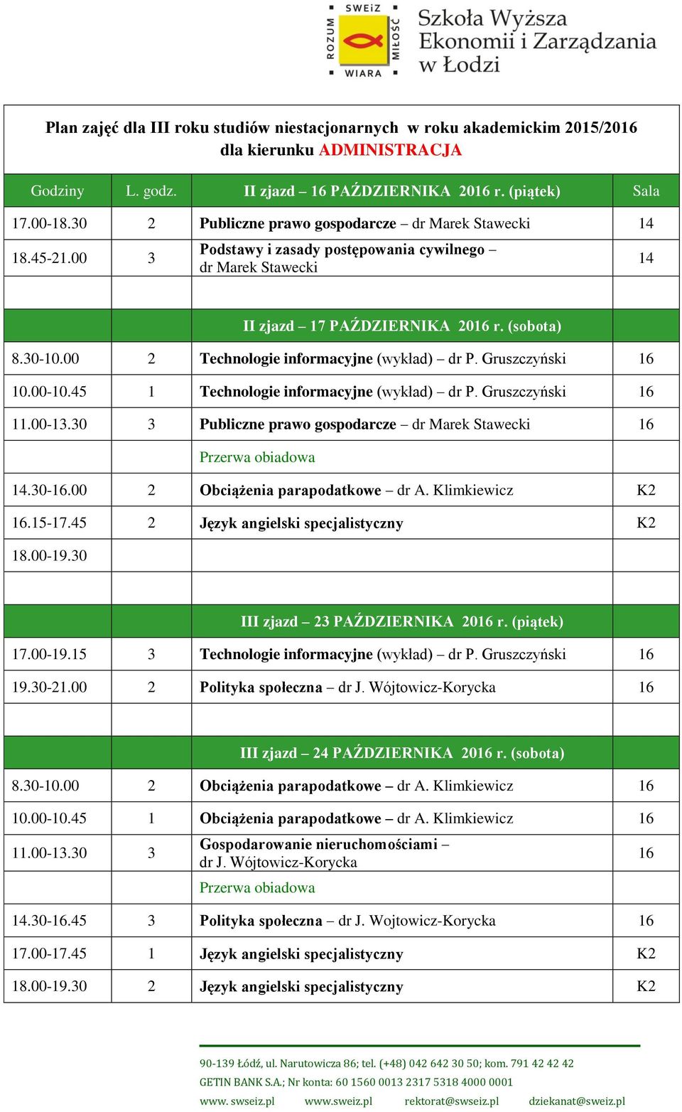 00 2 Technologie informacyjne (wykład) dr P. Gruszczyński 10.000.45 1 Technologie informacyjne (wykład) dr P. Gruszczyński 11.003.30 3 Publiczne prawo gospodarcze dr Marek Stawecki 14.30-.