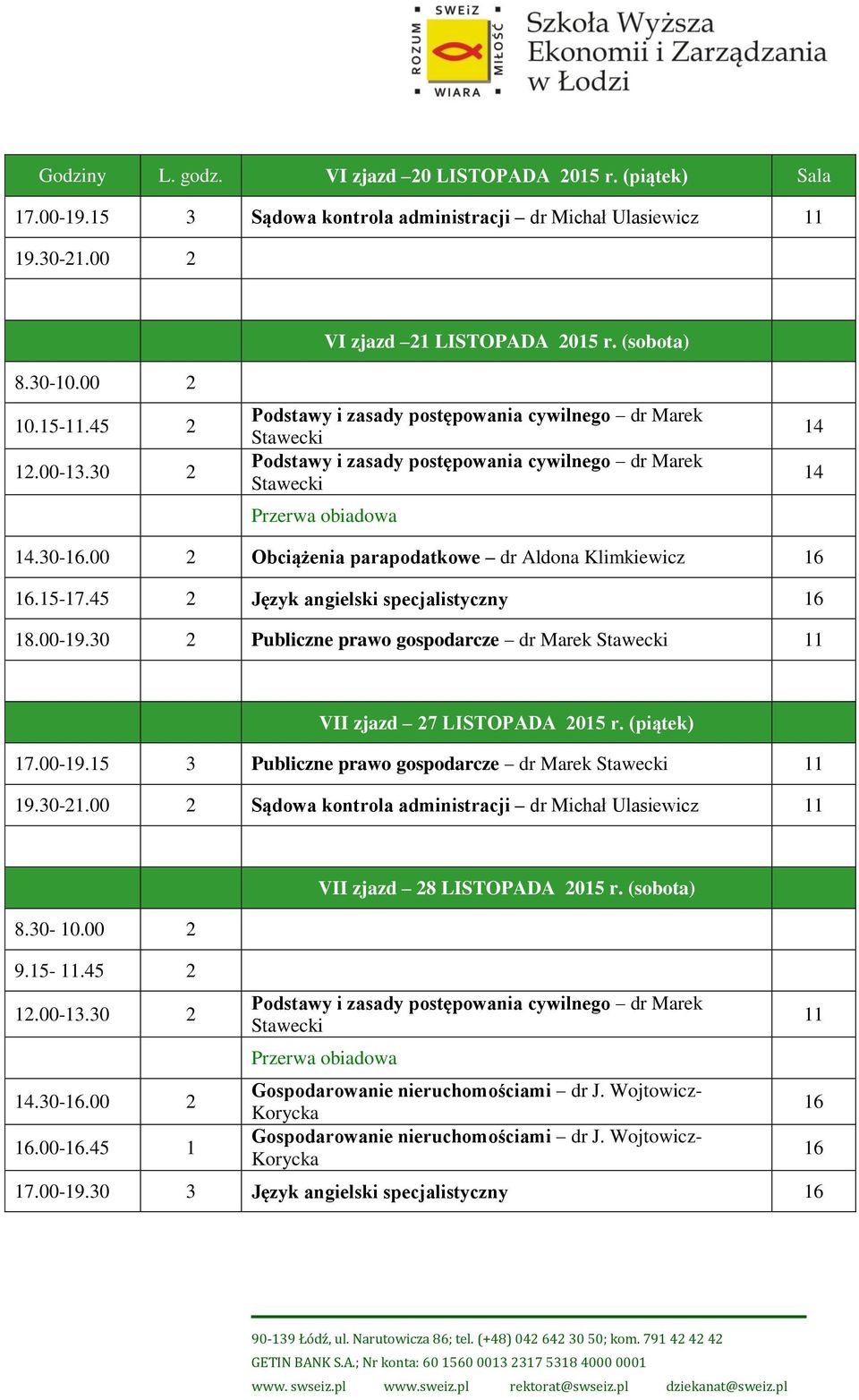 157.45 2 Język angielski specjalistyczny 18.009.30 2 Publiczne prawo gospodarcze dr Marek Stawecki 11 VII zjazd 27 LISTOPADA 2015 r. (piątek) 17.009.15 3 Publiczne prawo gospodarcze dr Marek Stawecki 11 19.