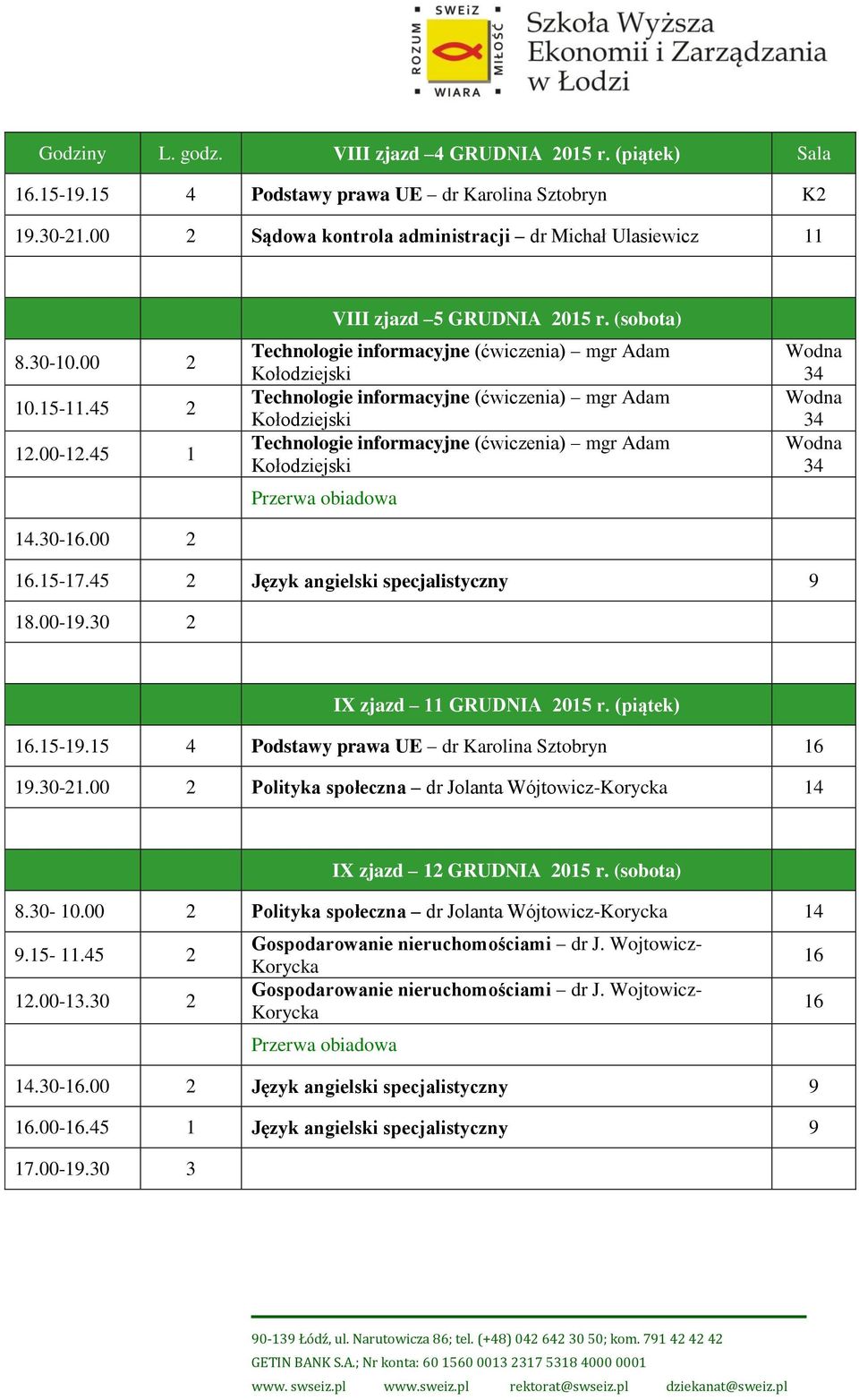 45 2 Język angielski specjalistyczny 9 18.009.30 2 IX zjazd 11 GRUDNIA 2015 r. (piątek).159.15 4 Podstawy prawa UE dr Karolina Sztobryn 19.30-21.