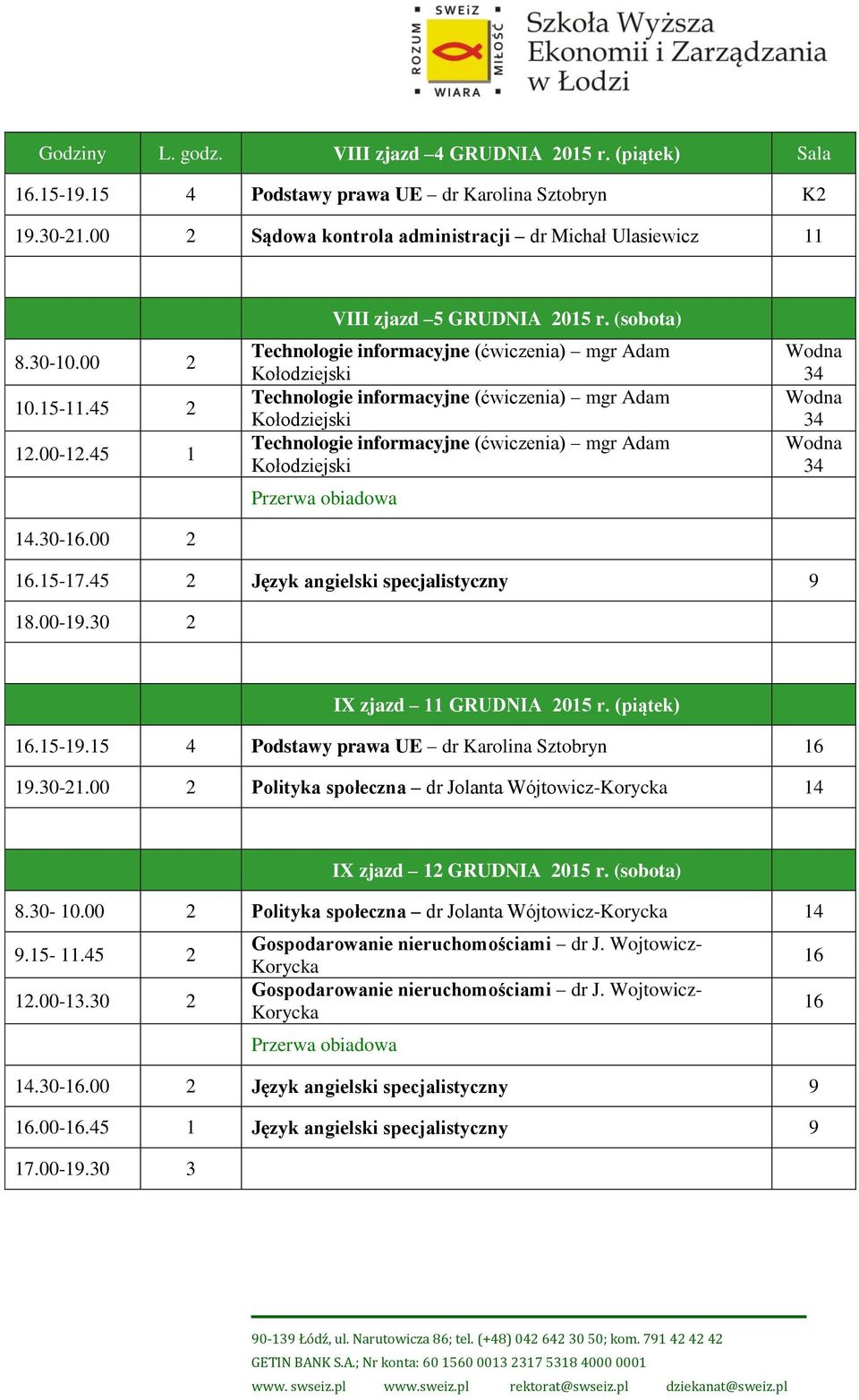 45 2 Język angielski specjalistyczny 9 18.009.30 2 IX zjazd 11 GRUDNIA 2015 r. (piątek).159.15 4 Podstawy prawa UE dr Karolina Sztobryn 19.30-21.