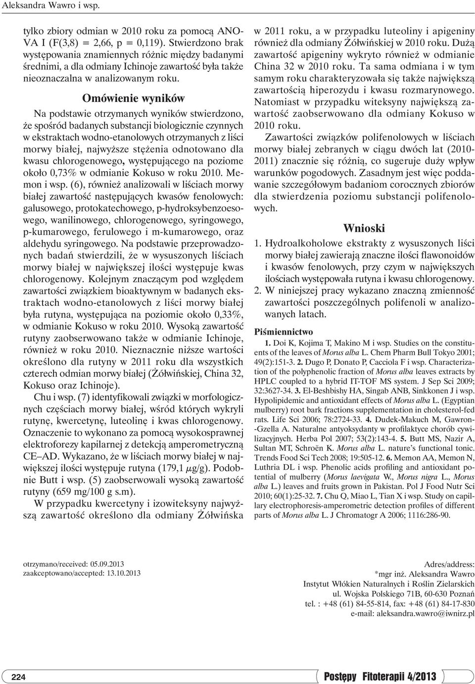 Omówienie wyników Na podstawie otrzymanych wyników stwierdzono, że spośród badanych substancji biologicznie czynnych w ekstraktach wodno-etanolowych otrzymanych z liści morwy białej, najwyższe