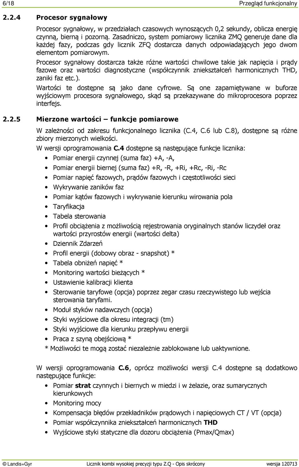 Procesor sygnałowy dostarcza także różne wartości chwilowe takie jak napięcia i prądy fazowe oraz wartości diagnostyczne (współczynnik zniekształceń harmonicznych THD, zaniki faz etc.).