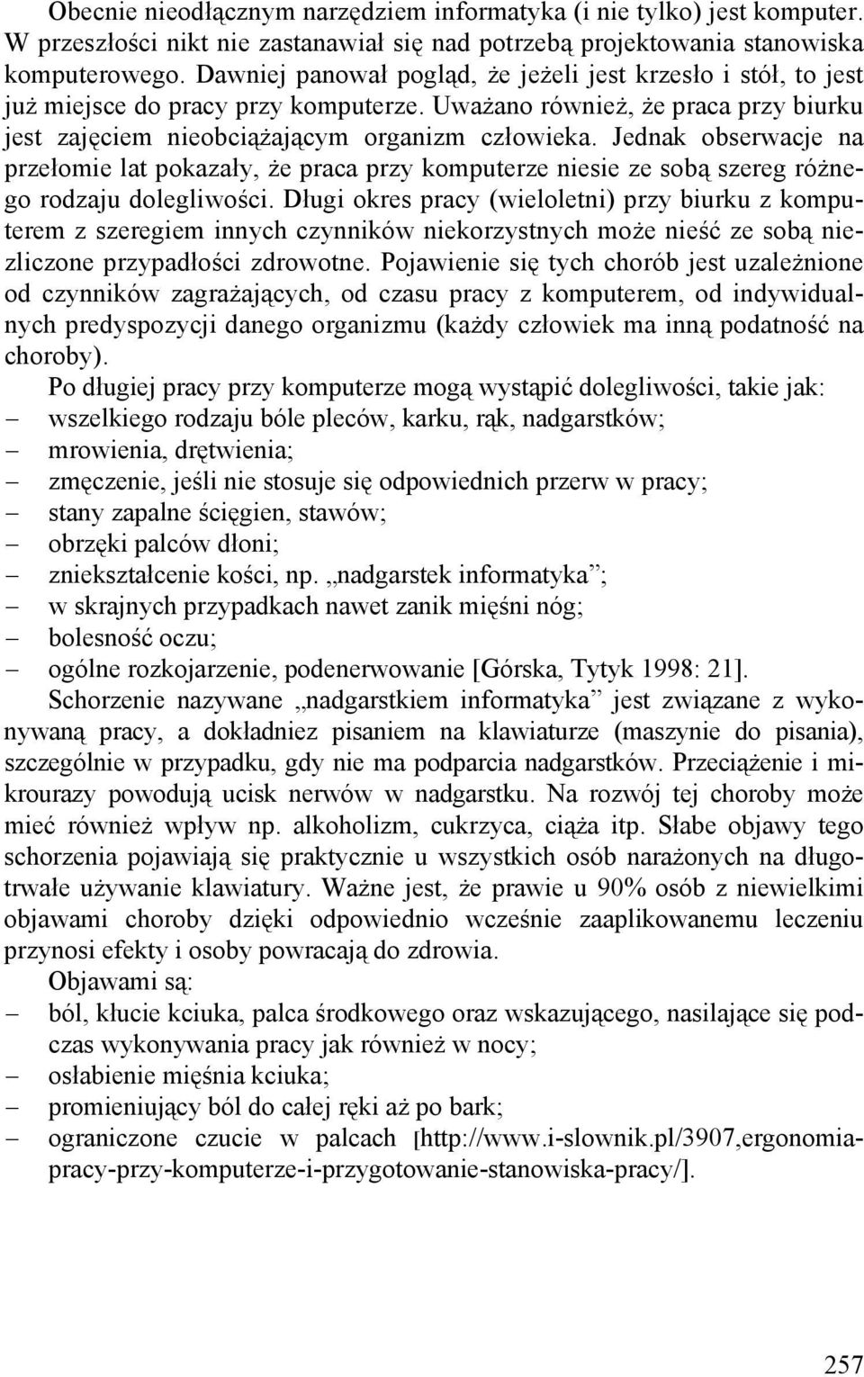 Jednak obserwacje na przełomie lat pokazały, że praca przy komputerze niesie ze sobą szereg różnego rodzaju dolegliwości.