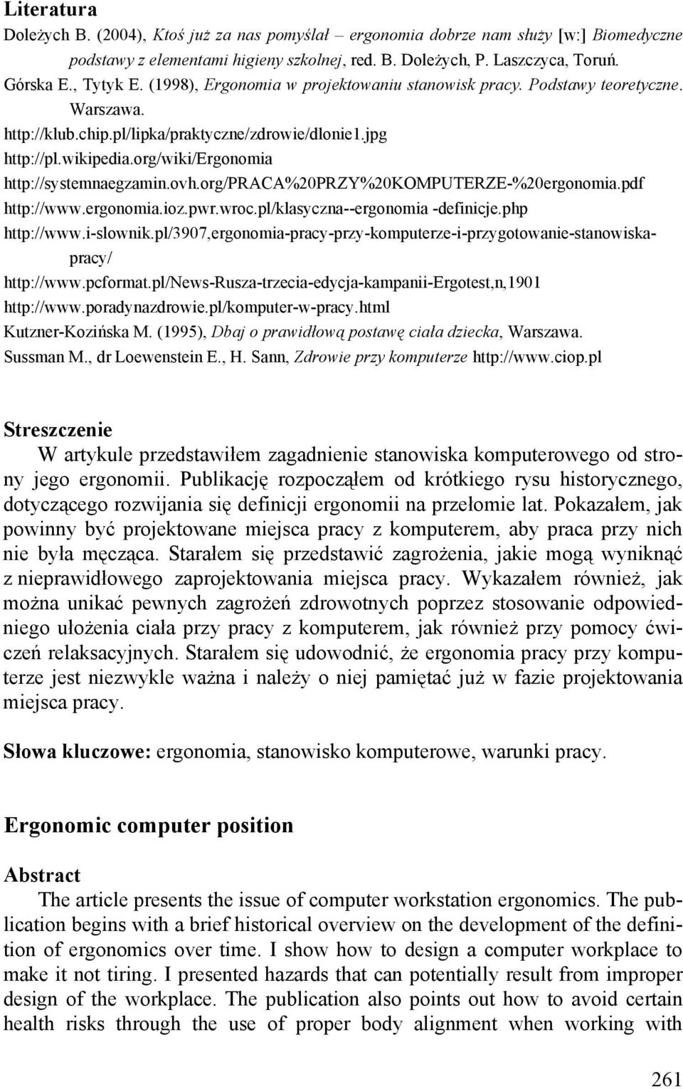 org/wiki/ergonomia http://systemnaegzamin.ovh.org/praca%20przy%20komputerze-%20ergonomia.pdf http://www.ergonomia.ioz.pwr.wroc.pl/klasyczna--ergonomia -definicje.php http://www.i-slownik.