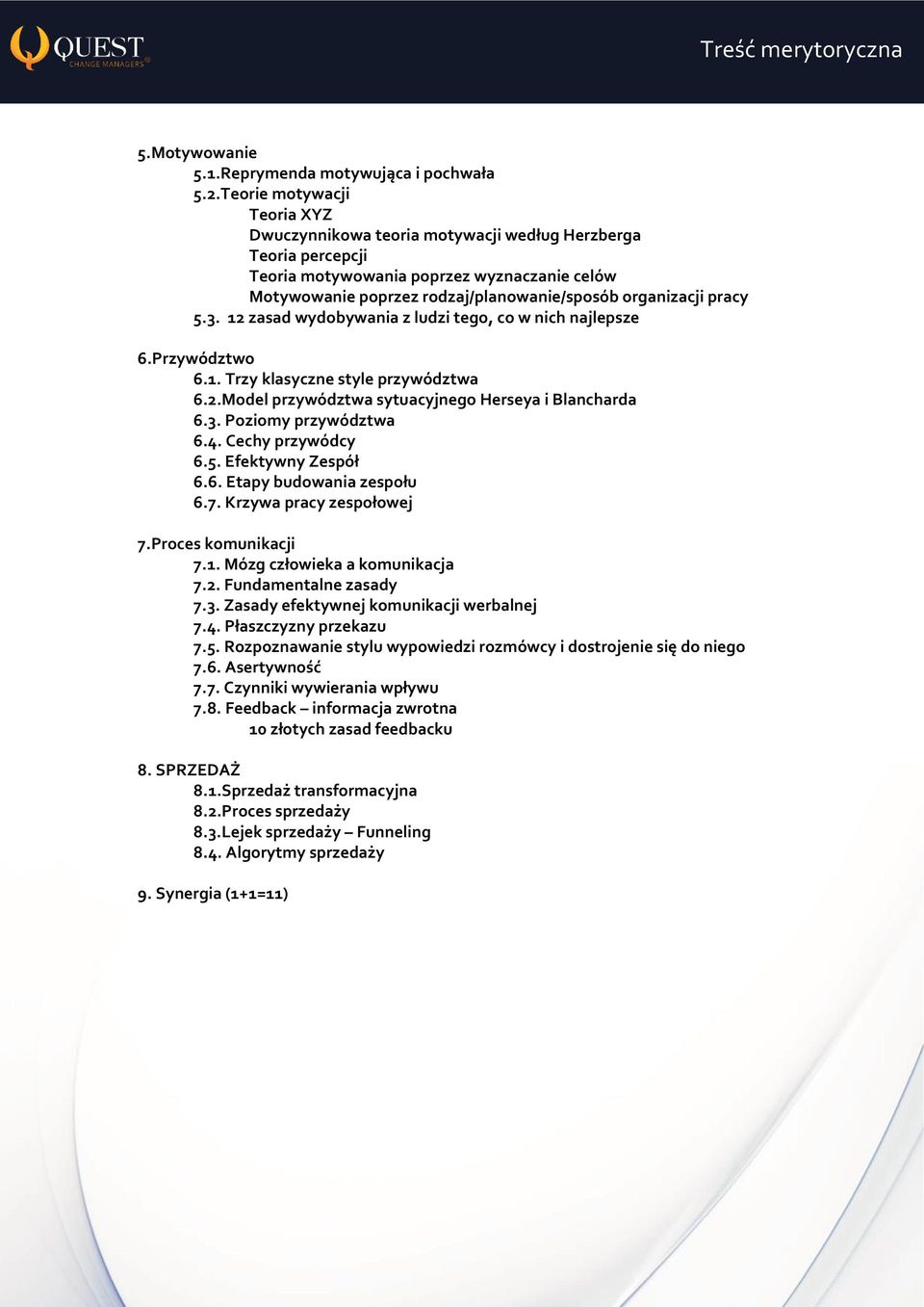 pracy 5.3. 12 zasad wydobywania z ludzi tego, co w nich najlepsze 6.Przywództwo 6.1. Trzy klasyczne style przywództwa 6.2.Model przywództwa sytuacyjnego Herseya i Blancharda 6.3. Poziomy przywództwa 6.