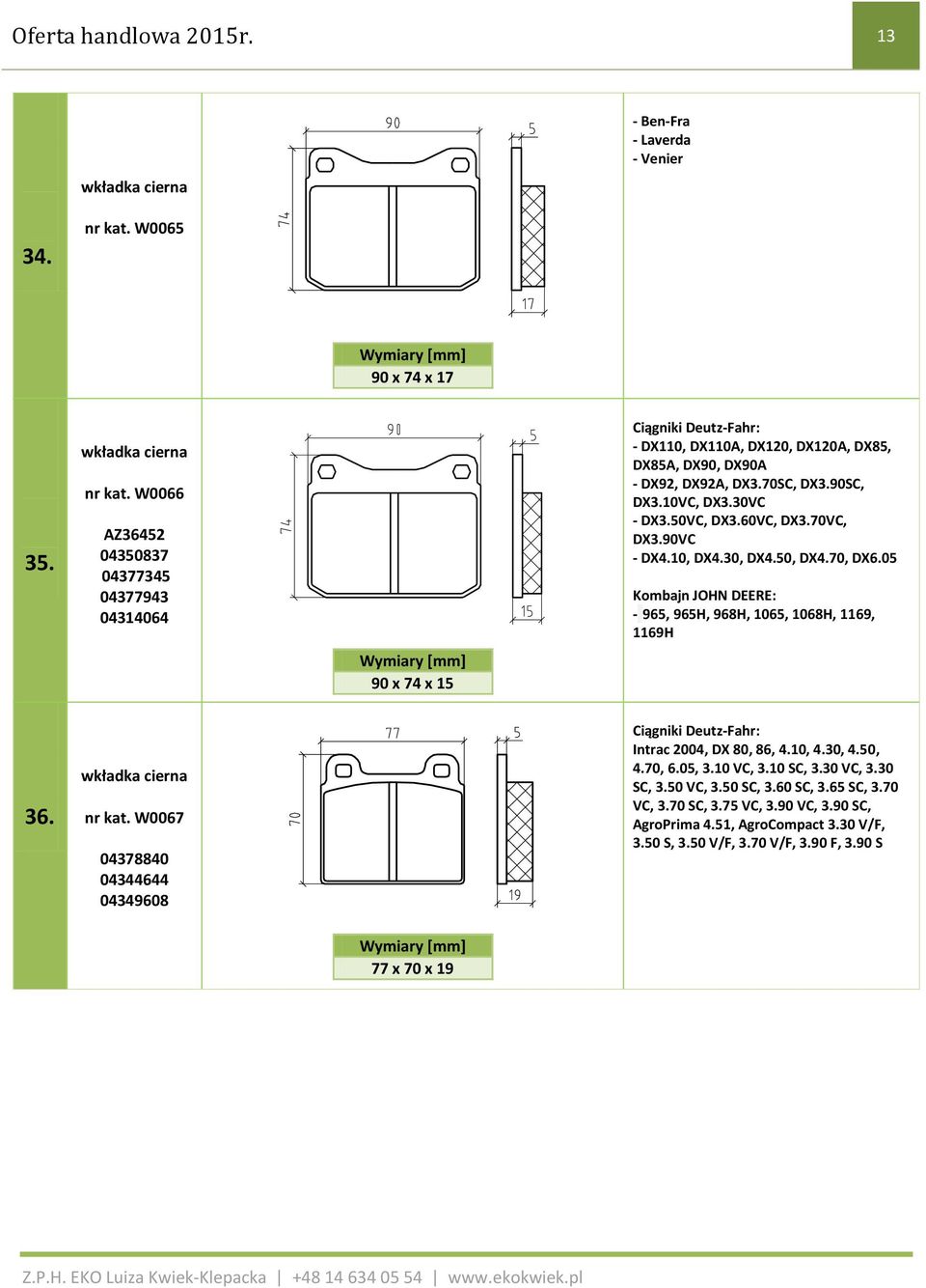 50VC, DX3.60VC, DX3.70VC, DX3.90VC - DX4.10, DX4.30, DX4.50, DX4.70, DX6.05 Kombajn JOHN DEERE: - 965, 965H, 968H, 1065, 1068H, 1169, 1169H Ciągniki Deutz-Fahr: Intrac 2004, DX 80, 86, 4.10, 4.