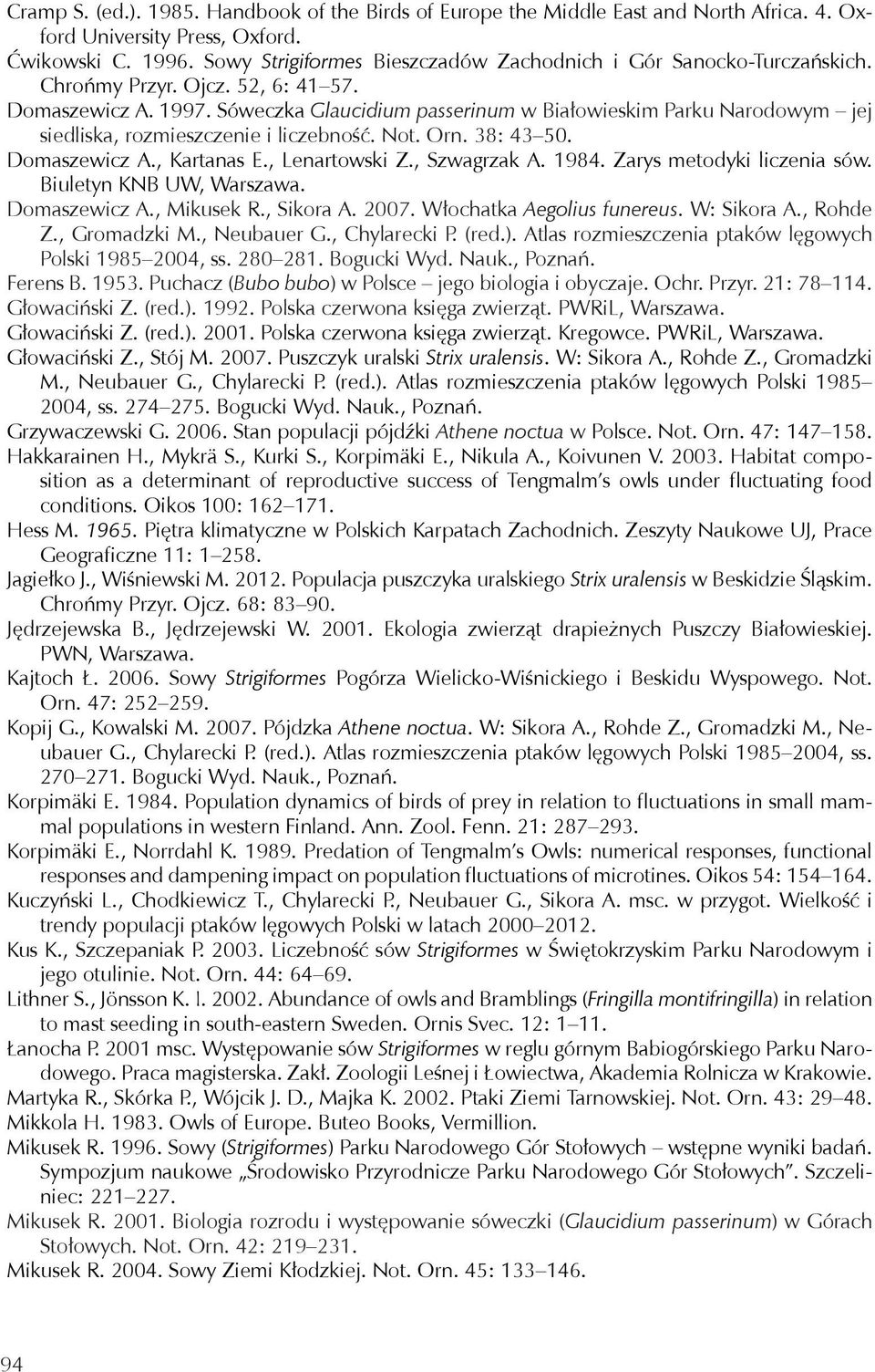 Sóweczka Glaucidium passerinum w Białowieskim Parku Narodowym jej siedliska, rozmieszczenie i liczebność. Not. Orn. 38: 43 50. Domaszewicz A., Kartanas E., Lenartowski Z., Szwagrzak A. 1984.